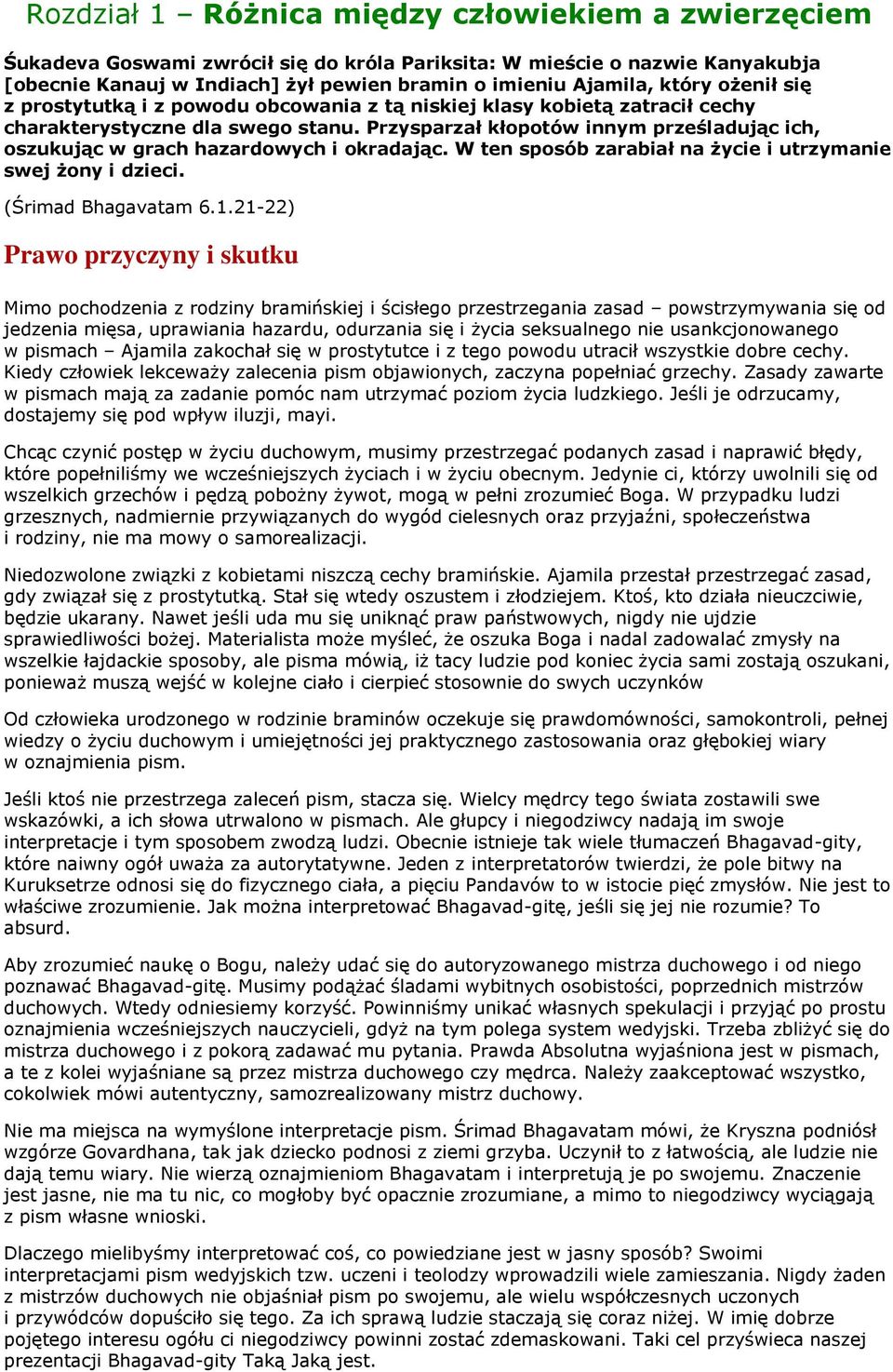 Przysparzał kłopotów innym prześladując ich, oszukując w grach hazardowych i okradając. W ten sposób zarabiał na życie i utrzymanie swej żony i dzieci. (Śrimad Bhagavatam 6.1.