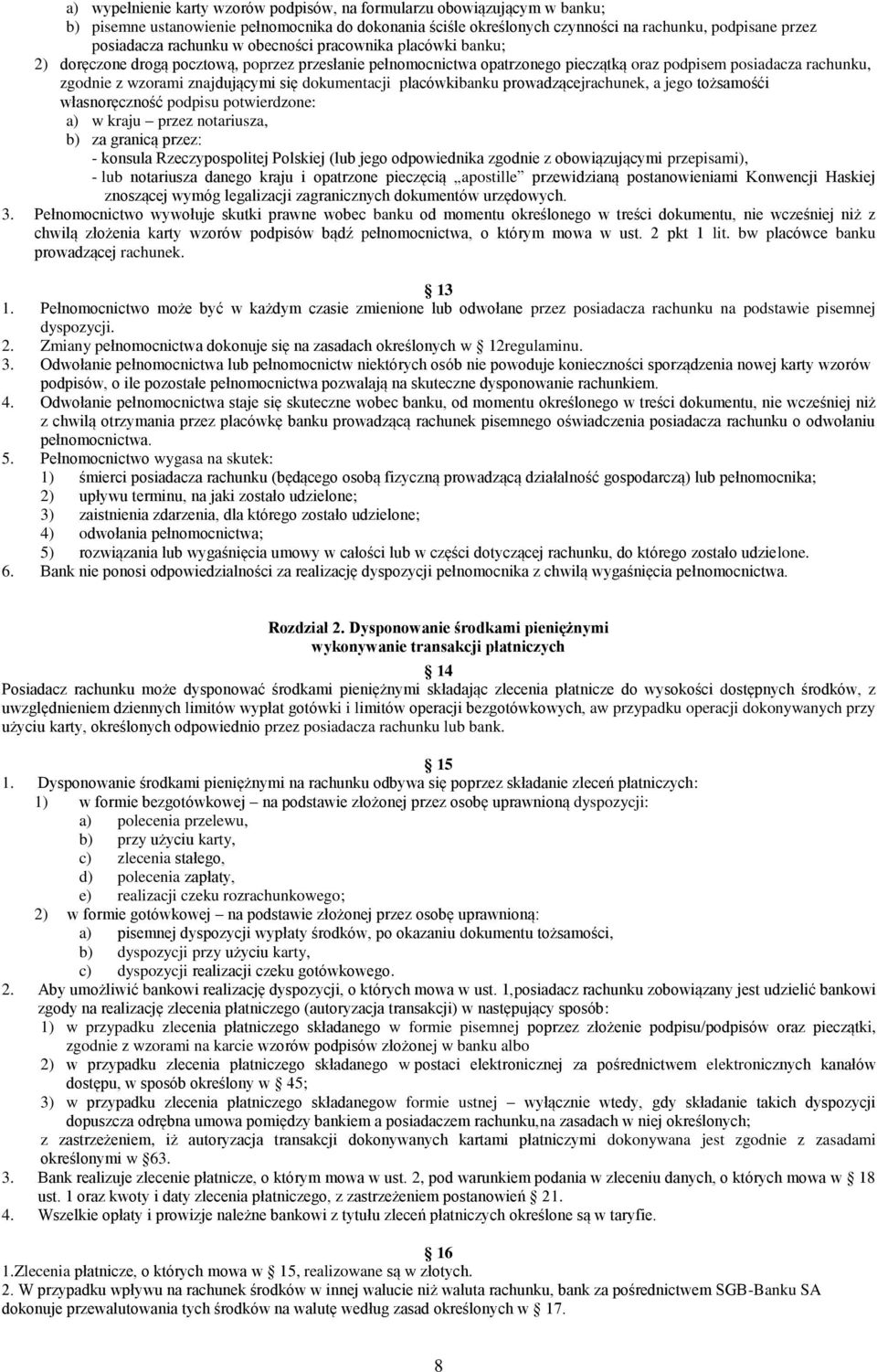 się dokumentacji placówkibanku prowadzącejrachunek, a jego tożsamośći własnoręczność podpisu potwierdzone: a) w kraju przez notariusza, b) za granicą przez: - konsula Rzeczypospolitej Polskiej (lub