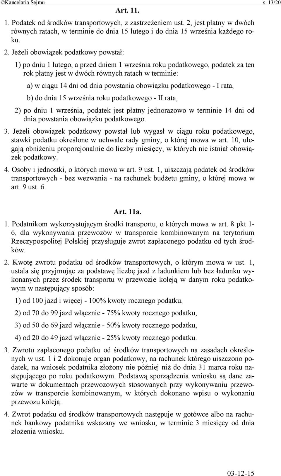 Jeżeli obowiązek podatkowy powstał: 1) po dniu 1 lutego, a przed dniem 1 września roku podatkowego, podatek za ten rok płatny jest w dwóch równych ratach w terminie: a) w ciągu 14 dni od dnia