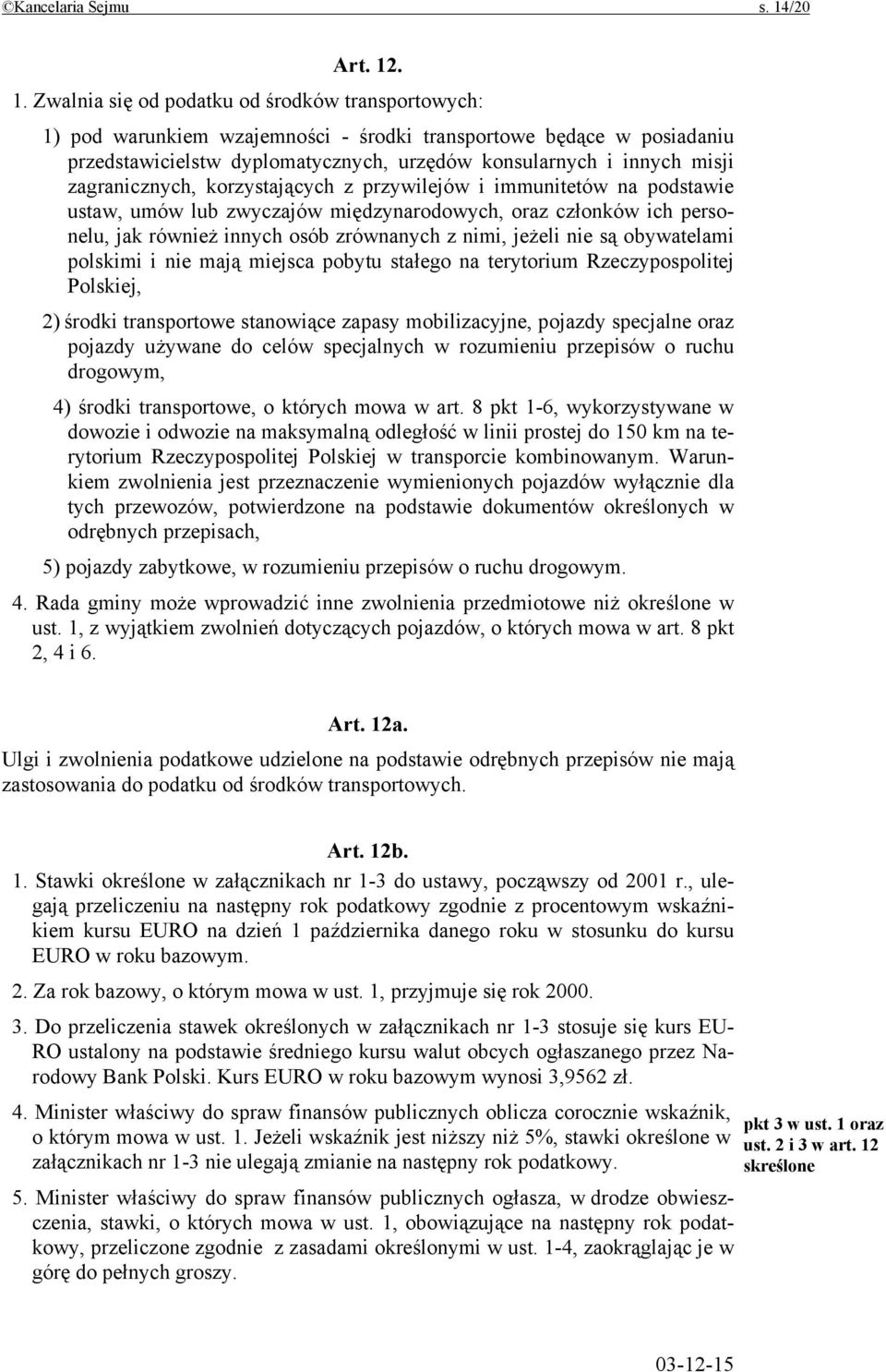 . 1. Zwalnia się od podatku od środków transportowych: 1) pod warunkiem wzajemności - środki transportowe będące w posiadaniu przedstawicielstw dyplomatycznych, urzędów konsularnych i innych misji