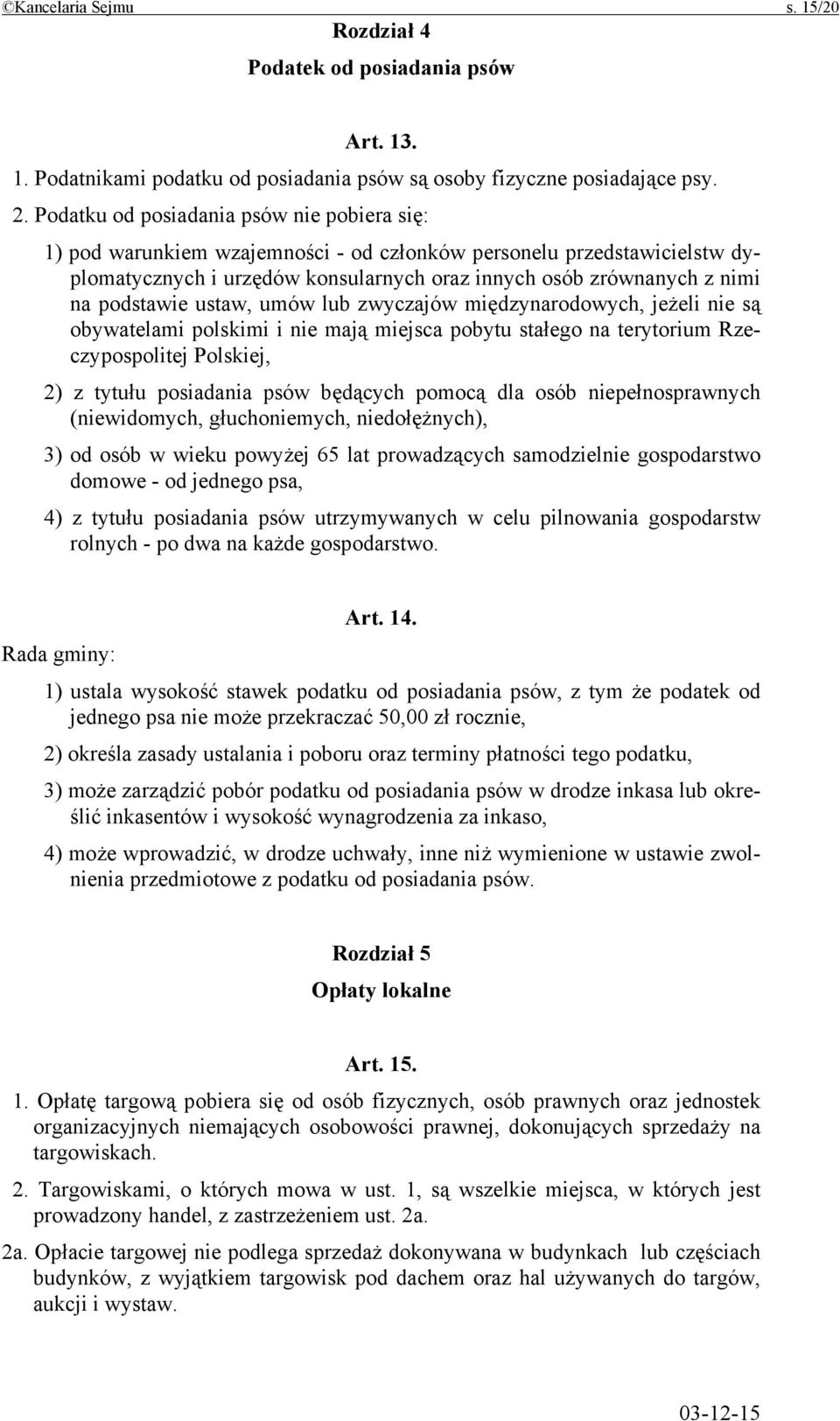 podstawie ustaw, umów lub zwyczajów międzynarodowych, jeżeli nie są obywatelami polskimi i nie mają miejsca pobytu stałego na terytorium Rzeczypospolitej Polskiej, 2) z tytułu posiadania psów