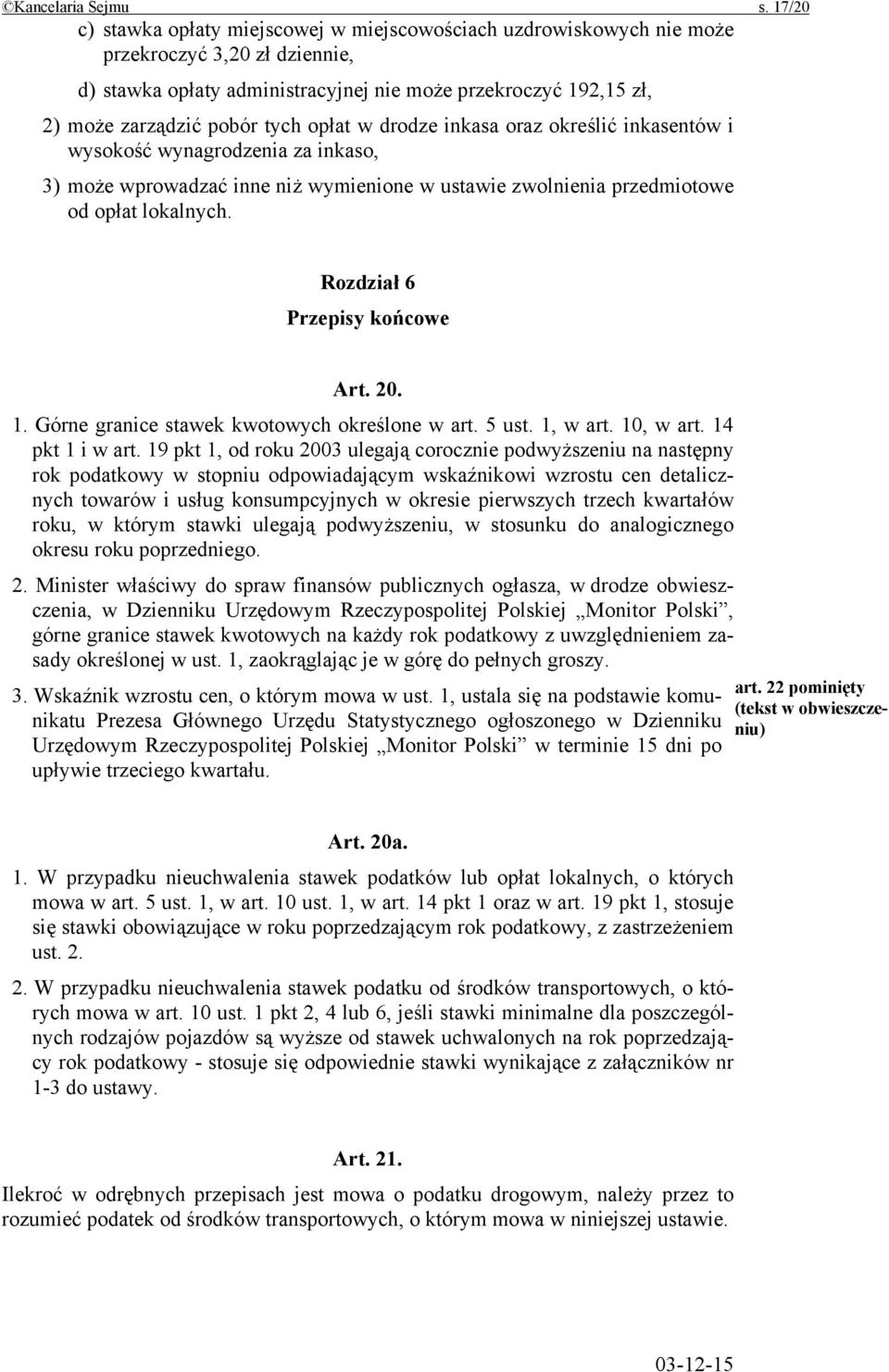 tych opłat w drodze inkasa oraz określić inkasentów i wysokość wynagrodzenia za inkaso, 3) może wprowadzać inne niż wymienione w ustawie zwolnienia przedmiotowe od opłat lokalnych.