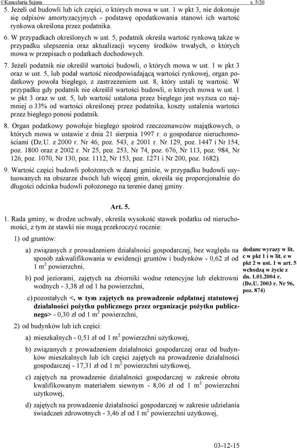 5, podatnik określa wartość rynkową także w przypadku ulepszenia oraz aktualizacji wyceny środków trwałych, o których mowa w przepisach o podatkach dochodowych. 7.