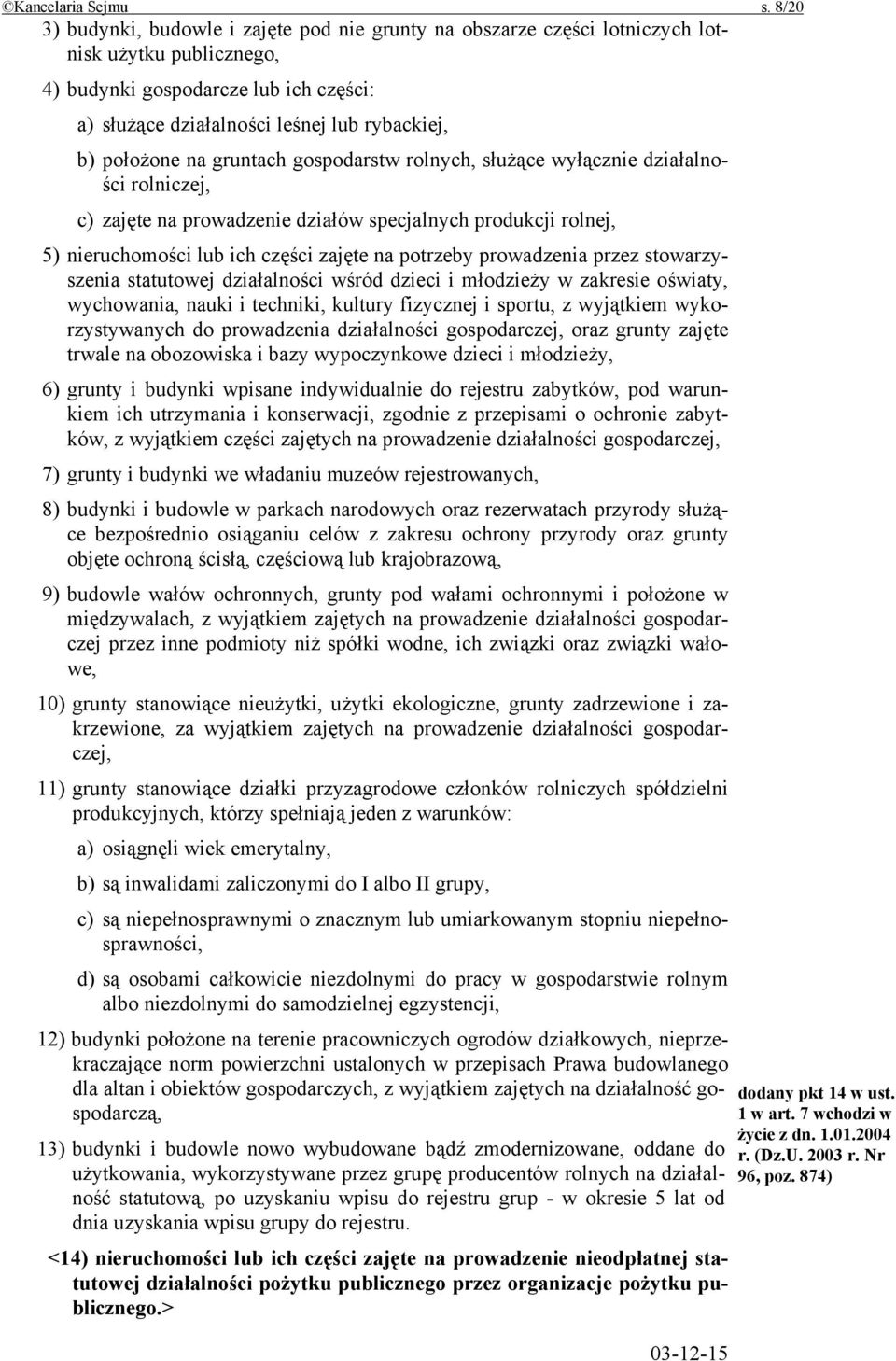 położone na gruntach gospodarstw rolnych, służące wyłącznie działalności rolniczej, c) zajęte na prowadzenie działów specjalnych produkcji rolnej, 5) nieruchomości lub ich części zajęte na potrzeby