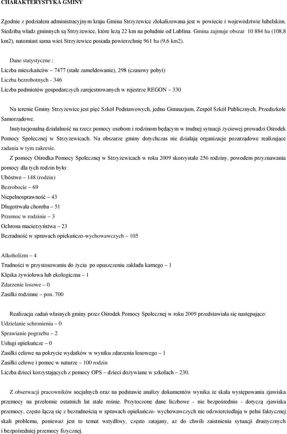 Dane statystyczne : Liczba mieszkańców 7477 (stałe zameldowanie), 298 (czasowy pobyt) Liczba bezrobotnych - 346 Liczba podmiotów gospodarczych zarejestrowanych w rejestrze REGON 330 Na terenie Gminy