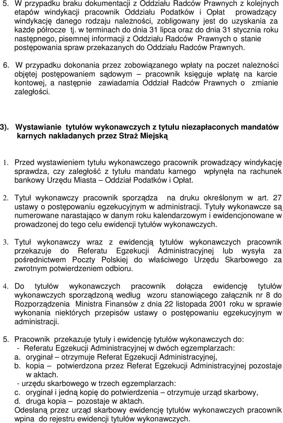 w terminach do dnia 31 lipca oraz do dnia 31 stycznia roku następnego, pisemnej informacji z Oddziału Radców Prawnych o stanie postępowania spraw przekazanych do Oddziału Radców Prawnych. 6.