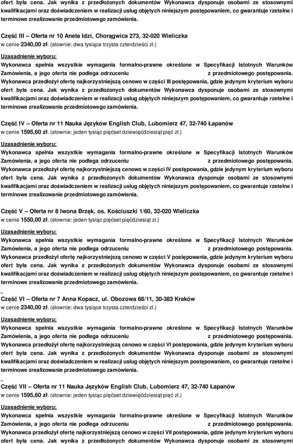 ) Wykonawca przedłożył ofertę najkorzystniejszą cenowo w części IV postępowania, gdzie jedynym kryterium wyboru Część V Oferta nr 8 Iwona Brzęk, os.