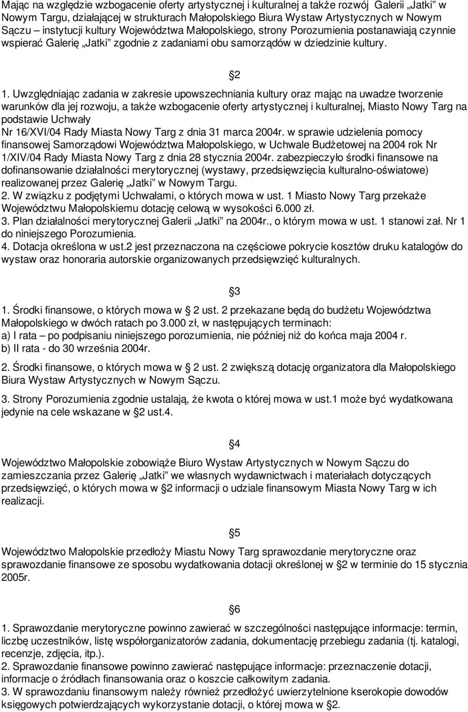 Uwzględniając zadania w zakresie upowszechniania kultury oraz mając na uwadze tworzenie warunków dla jej rozwoju, a także wzbogacenie oferty artystycznej i kulturalnej, Miasto Nowy Targ na podstawie