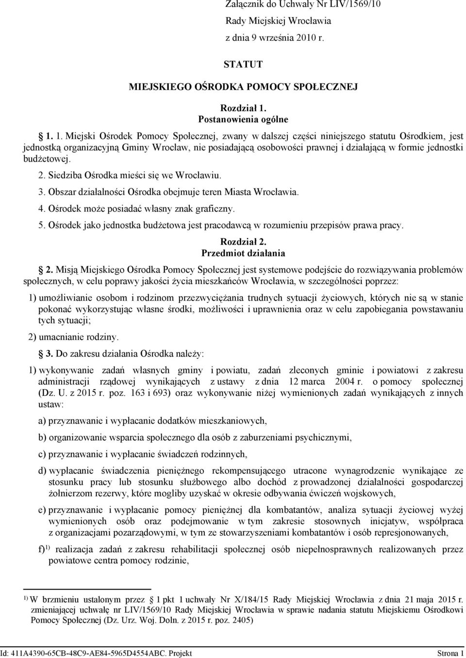 1. Miejski Ośrodek Pomocy Społecznej, zwany w dalszej części niniejszego statutu Ośrodkiem, jest jednostką organizacyjną Gminy Wrocław, nie posiadającą osobowości prawnej i działającą w formie