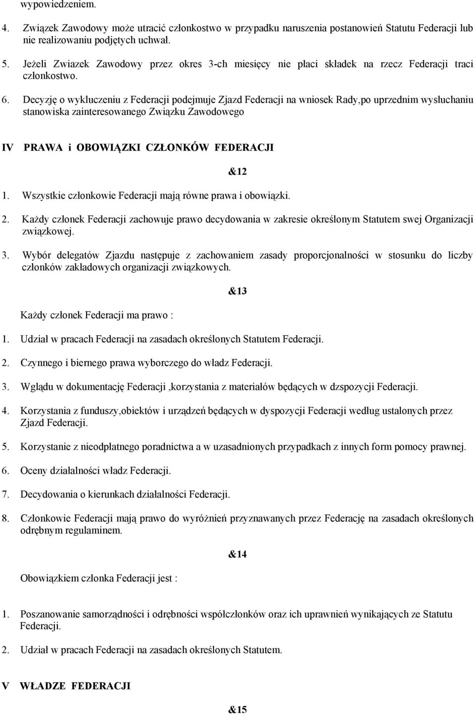 Decyzję o wykluczeniu z Federacji podejmuje Zjazd Federacji na wniosek Rady,po uprzednim wysłuchaniu stanowiska zainteresowanego Związku Zawodowego IV PRAWA i OBOWIĄZKI CZŁONKÓW FEDERACJI &12 1.