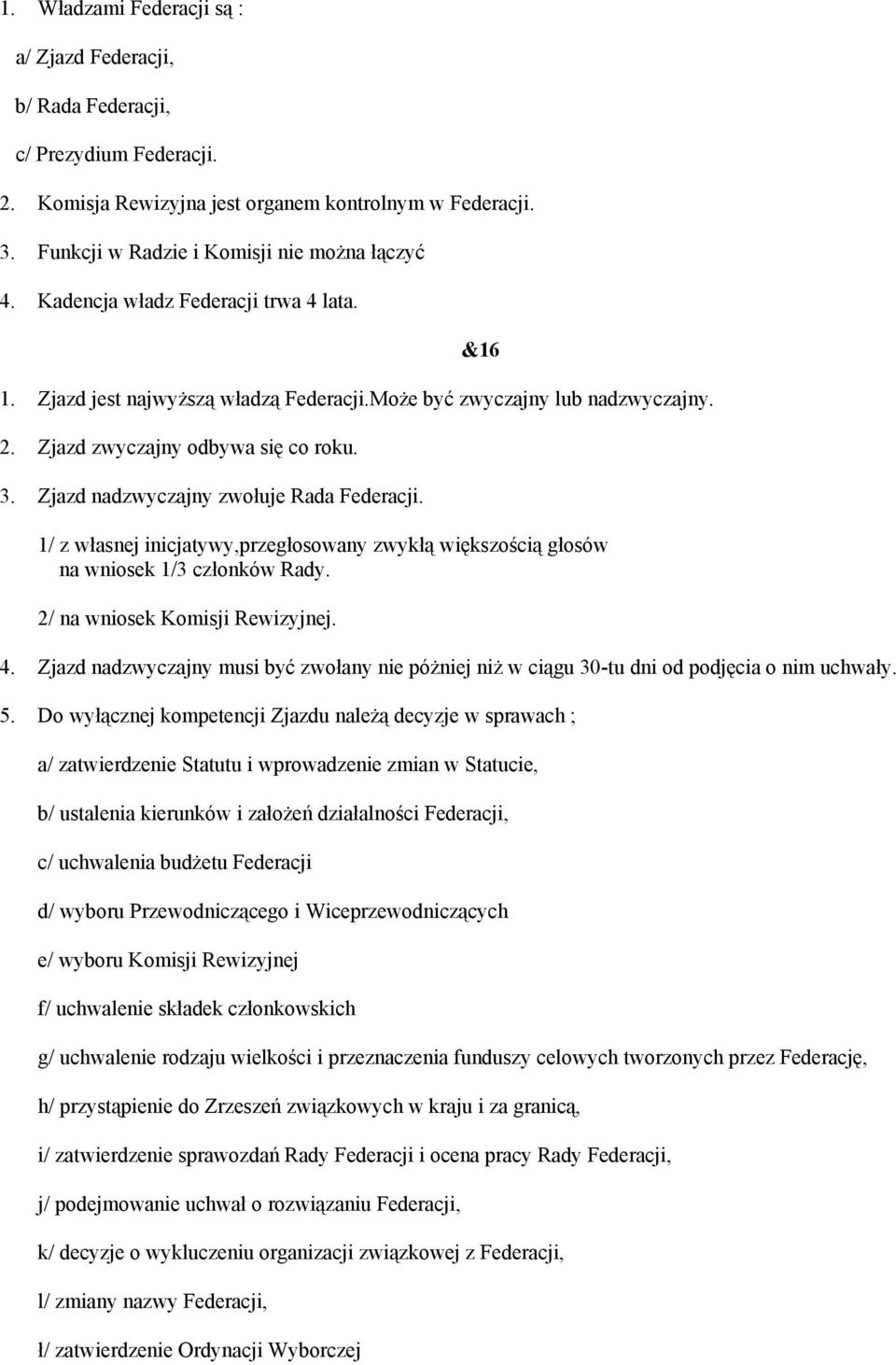 Zjazd nadzwyczajny zwołuje Rada Federacji. 1/ z własnej inicjatywy,przegłosowany zwykłą większością głosów na wniosek 1/3 członków Rady. 2/ na wniosek Komisji Rewizyjnej. 4.