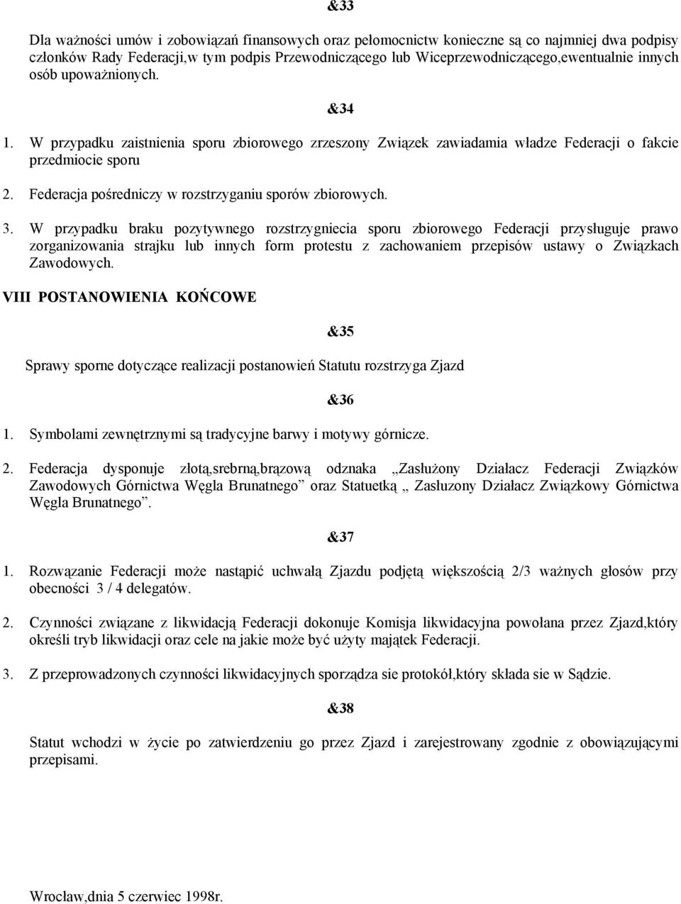 3. W przypadku braku pozytywnego rozstrzygniecia sporu zbiorowego Federacji przysługuje prawo zorganizowania strajku lub innych form protestu z zachowaniem przepisów ustawy o Związkach Zawodowych.