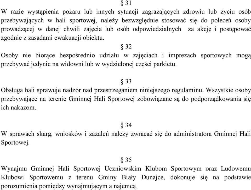 32 Osoby nie biorące bezpośrednio udziału w zajęciach i imprezach sportowych mogą przebywać jedynie na widowni lub w wydzielonej części parkietu.