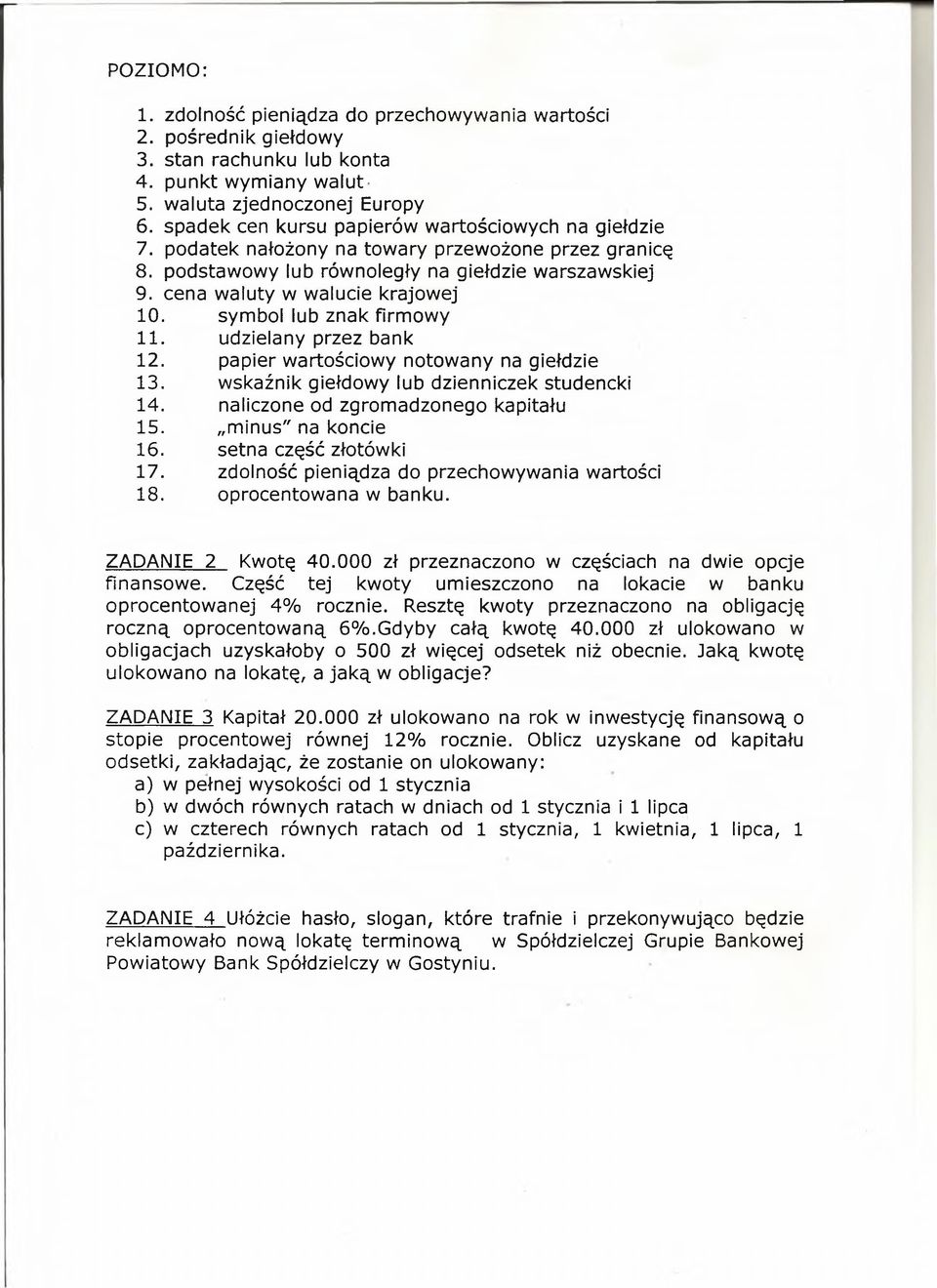 symbol lub znak firmowy 11. udzielany przez bank 12. papier wartościowy notowany na giełdzie 13. wskaźnik giełdowy lub dzienniczek studencki 14. naliczone od zgromadzonego kapitału 15.