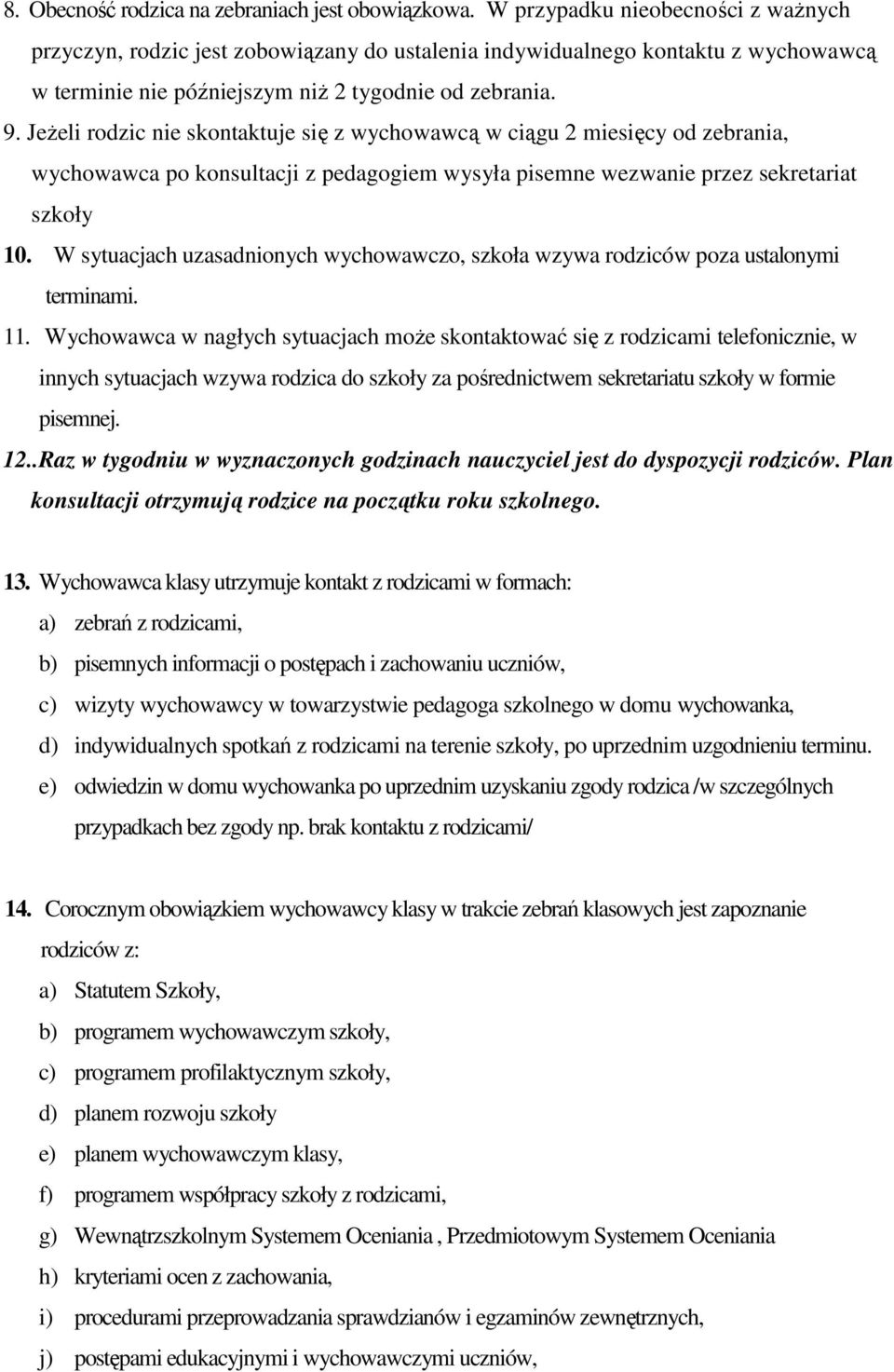 JeŜeli rodzic nie skontaktuje się z wychowawcą w ciągu 2 miesięcy od zebrania, wychowawca po konsultacji z pedagogiem wysyła pisemne wezwanie przez sekretariat szkoły 10.