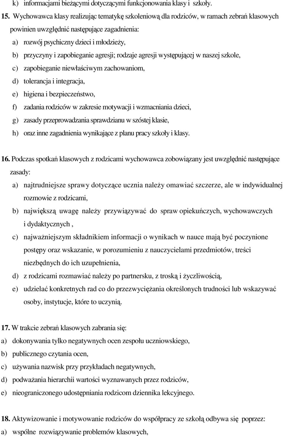 zapobieganie agresji; rodzaje agresji występującej w naszej szkole, c) zapobieganie niewłaściwym zachowaniom, d) tolerancja i integracja, e) higiena i bezpieczeństwo, f) zadania rodziców w zakresie