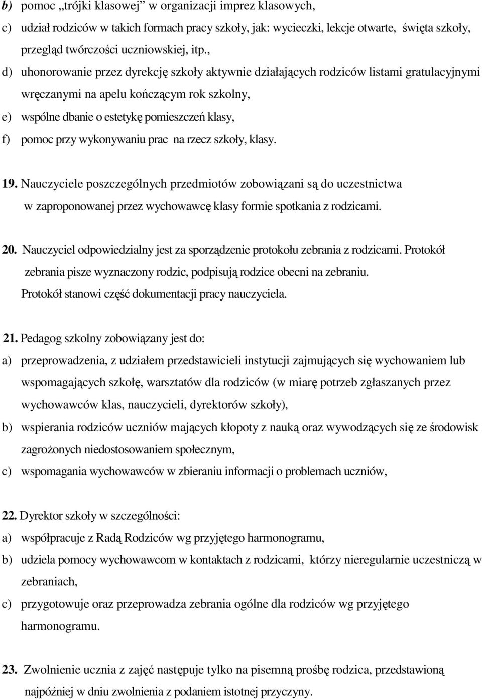 wykonywaniu prac na rzecz szkoły, klasy. 19. Nauczyciele poszczególnych przedmiotów zobowiązani są do uczestnictwa w zaproponowanej przez wychowawcę klasy formie spotkania z rodzicami. 20.