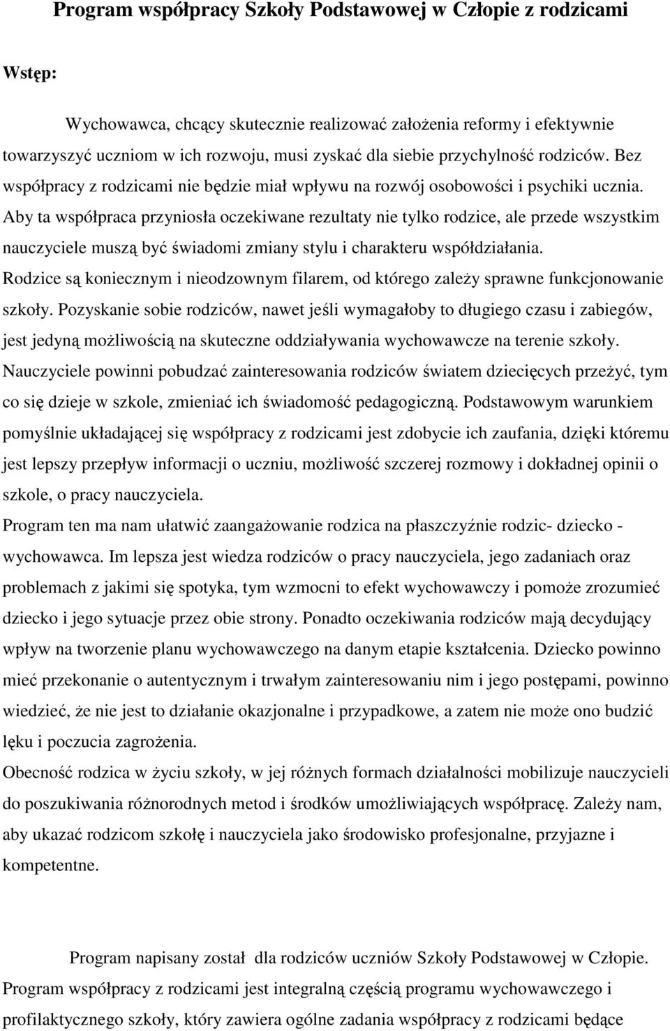 Aby ta współpraca przyniosła oczekiwane rezultaty nie tylko rodzice, ale przede wszystkim nauczyciele muszą być świadomi zmiany stylu i charakteru współdziałania.