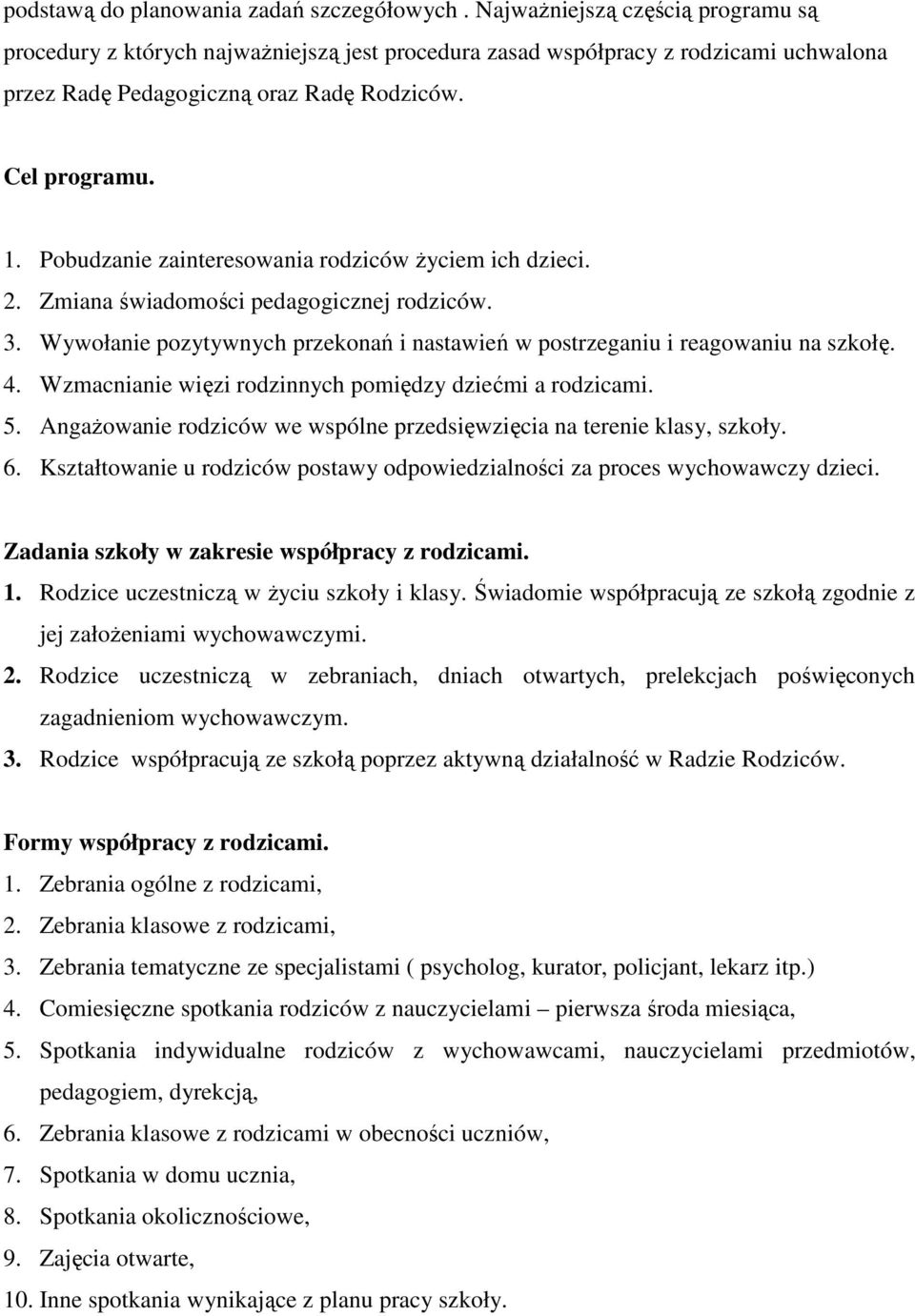 Pobudzanie zainteresowania rodziców Ŝyciem ich dzieci. 2. Zmiana świadomości pedagogicznej rodziców. 3. Wywołanie pozytywnych przekonań i nastawień w postrzeganiu i reagowaniu na szkołę. 4.