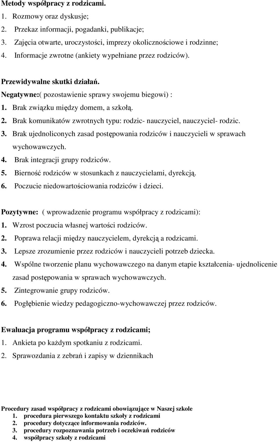 Brak komunikatów zwrotnych typu: rodzic- nauczyciel, nauczyciel- rodzic. 3. Brak ujednoliconych zasad postępowania rodziców i nauczycieli w sprawach wychowawczych. 4. Brak integracji grupy rodziców.