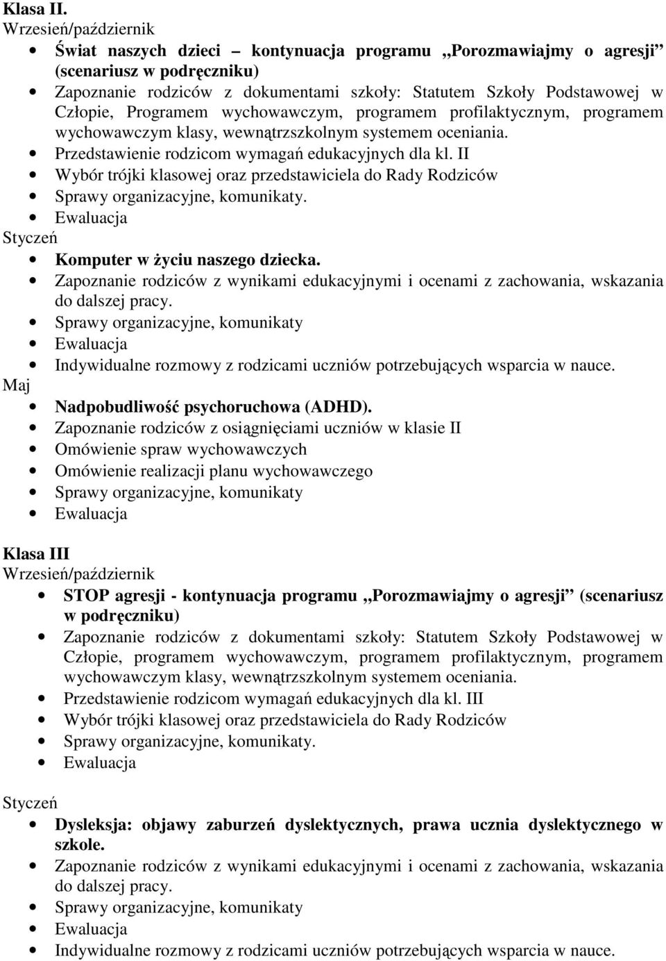 Programem wychowawczym, programem profilaktycznym, programem wychowawczym klasy, wewnątrzszkolnym systemem oceniania. Przedstawienie rodzicom wymagań edukacyjnych dla kl.