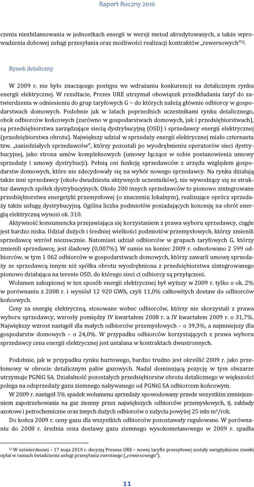 W rezultacie, Prezes URE utrzymał obowiązek przedkładania taryf do zatwierdzenia w odniesieniu do grup taryfowych G do których należą głównie odbiorcy w gospodarstwach domowych.