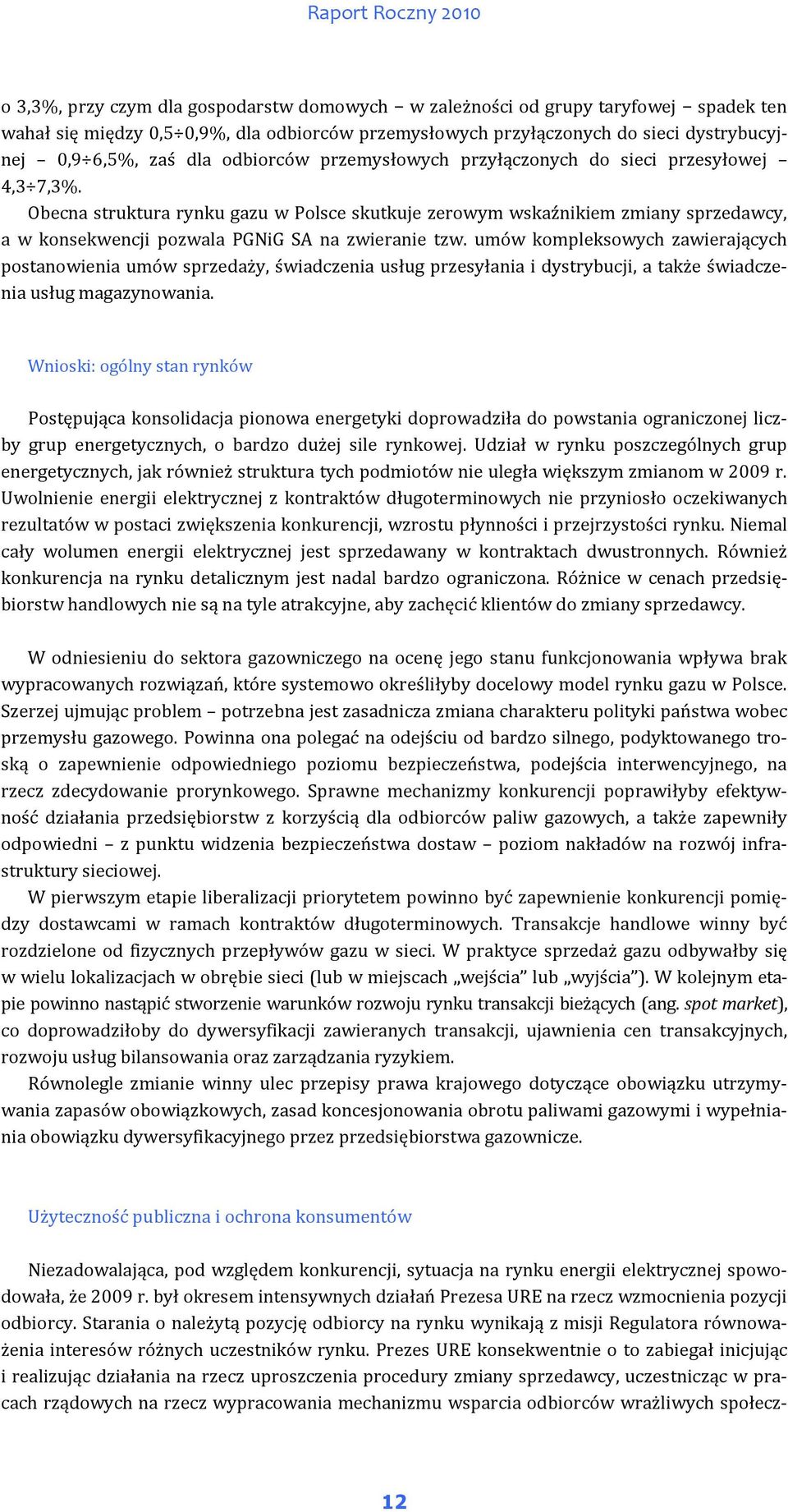 Obecna struktura rynku gazu w Polsce skutkuje zerowym wskaźnikiem zmiany sprzedawcy, a w konsekwencji pozwala PGNiG SA na zwieranie tzw.