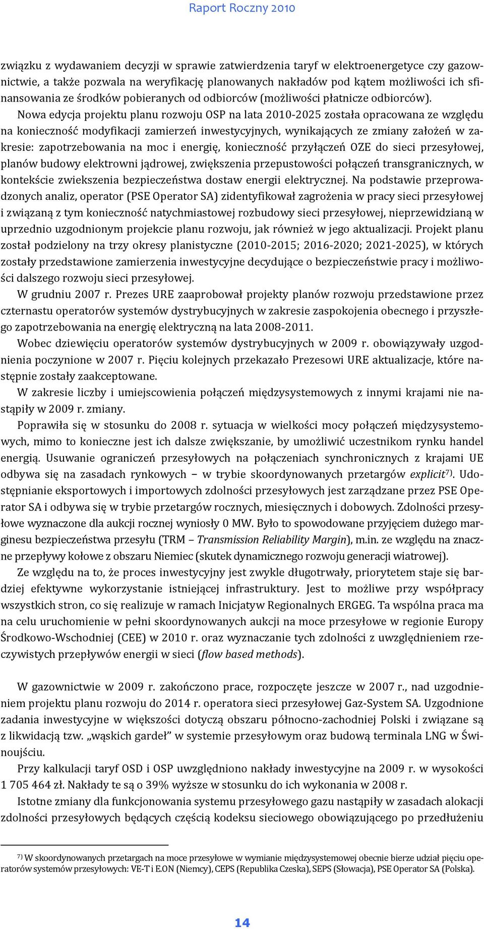 Nowa edycja projektu planu rozwoju OSP na lata 2010-2025 została opracowana ze względu na konieczność modyfikacji zamierzeń inwestycyjnych, wynikających ze zmiany założeń w zakresie: zapotrzebowania