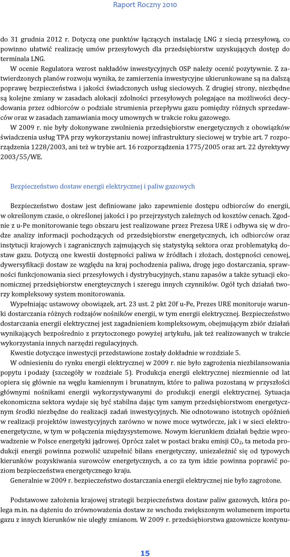 Z zatwierdzonych planów rozwoju wynika, że zamierzenia inwestycyjne ukierunkowane są na dalszą poprawę bezpieczeństwa i jakości świadczonych usług sieciowych.