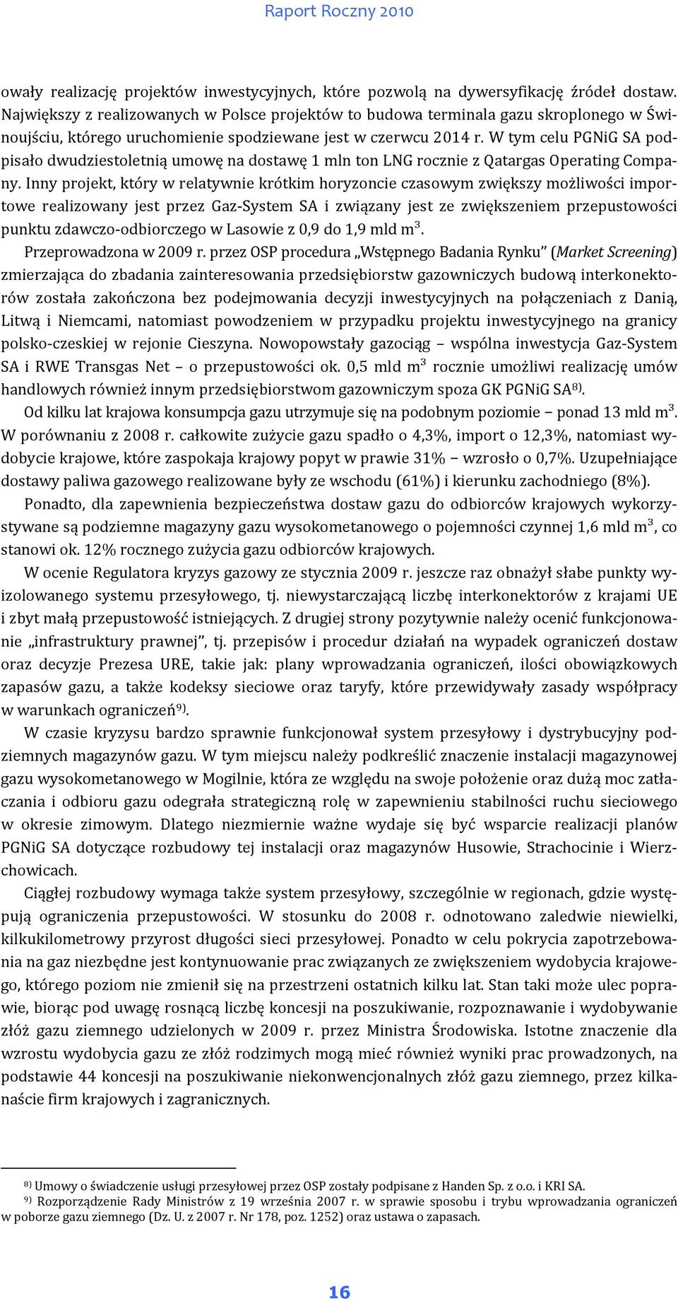 W tym celu PGNiG SA podpisało dwudziestoletnią umowę na dostawę 1 mln ton LNG rocznie z Qatargas Operating Company.