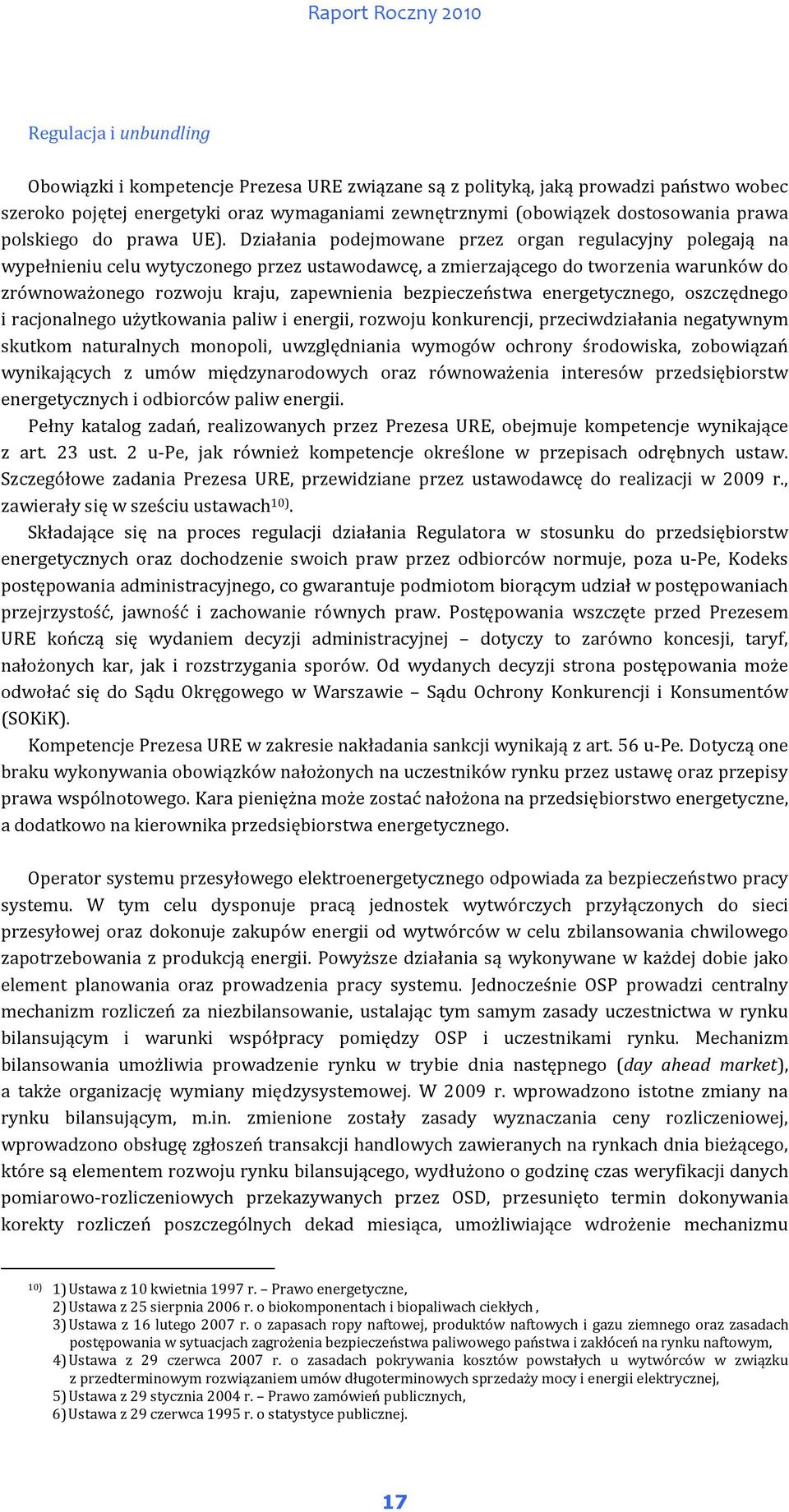 Działania podejmowane przez organ regulacyjny polegają na wypełnieniu celu wytyczonego przez ustawodawcę, a zmierzającego do tworzenia warunków do zrównoważonego rozwoju kraju, zapewnienia