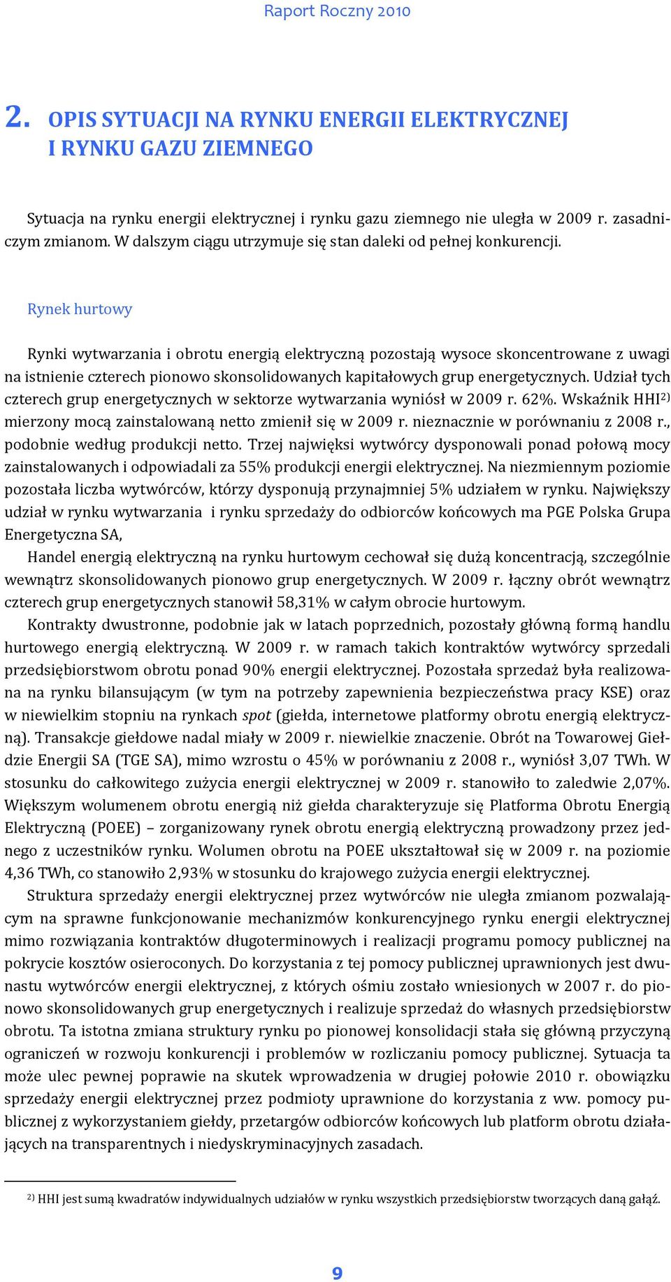 Rynek hurtowy Rynki wytwarzania i obrotu energią elektryczną pozostają wysoce skoncentrowane z uwagi na istnienie czterech pionowo skonsolidowanych kapitałowych grup energetycznych.