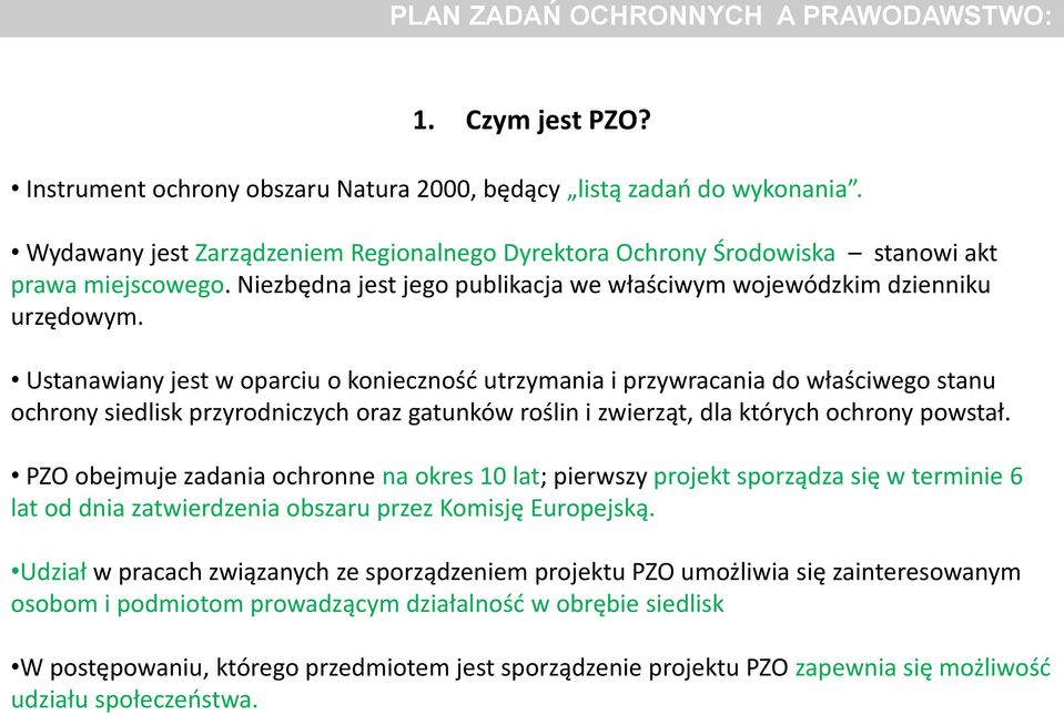 Ustanawiany jest w oparciu o konieczność utrzymania i przywracania do właściwego stanu ochrony siedlisk przyrodniczych oraz gatunków roślin i zwierząt, dla których ochrony powstał.