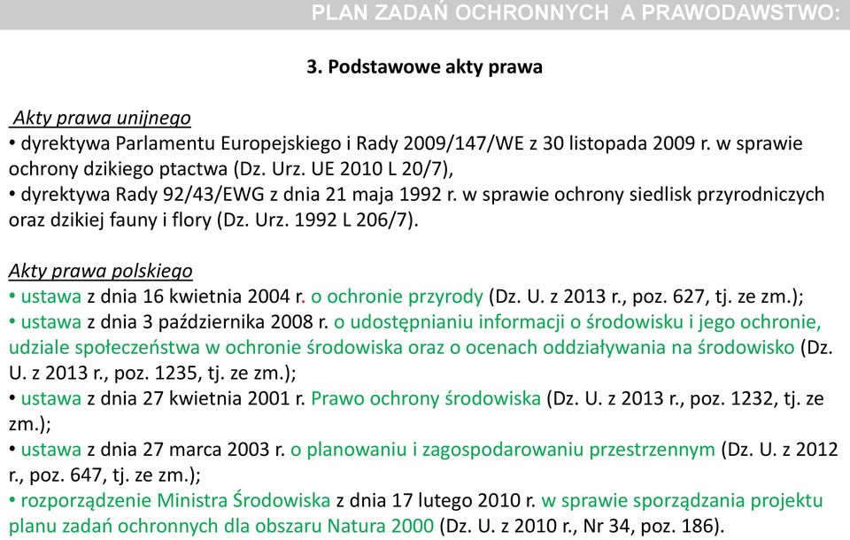 Akty prawa polskiego ustawa z dnia 16 kwietnia 2004 r. o ochronie przyrody (Dz. U. z 2013 r., poz. 627, tj. ze zm.); ustawa z dnia 3 października 2008 r.