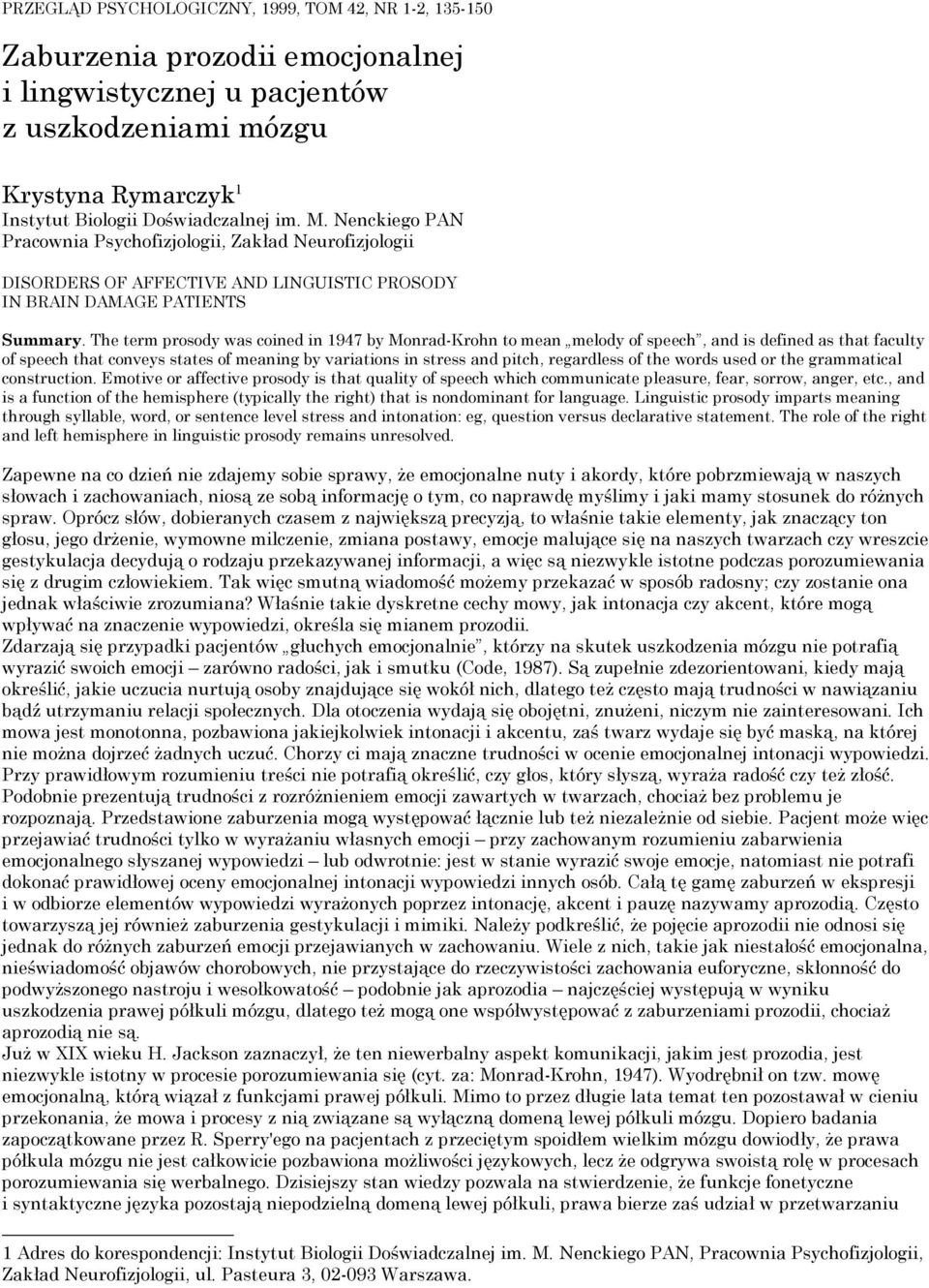 The term prosody was coined in 1947 by Monrad-Krohn to mean melody of speech, and is defined as that faculty of speech that conveys states of meaning by variations in stress and pitch, regardless of