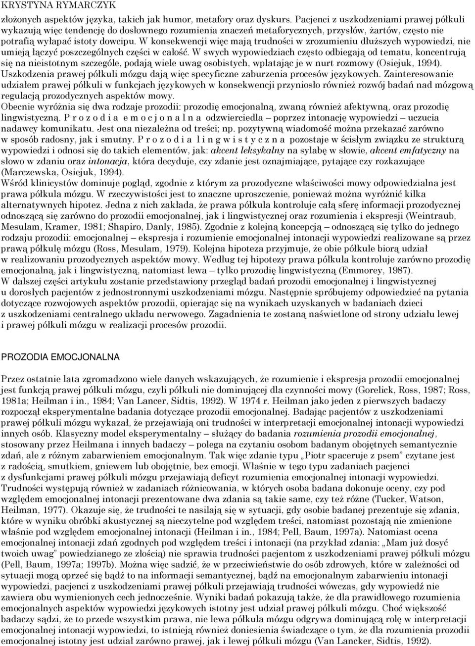 W konsekwencji więc mają trudności w zrozumieniu dłuższych wypowiedzi, nie umieją łączyć poszczególnych części w całość.