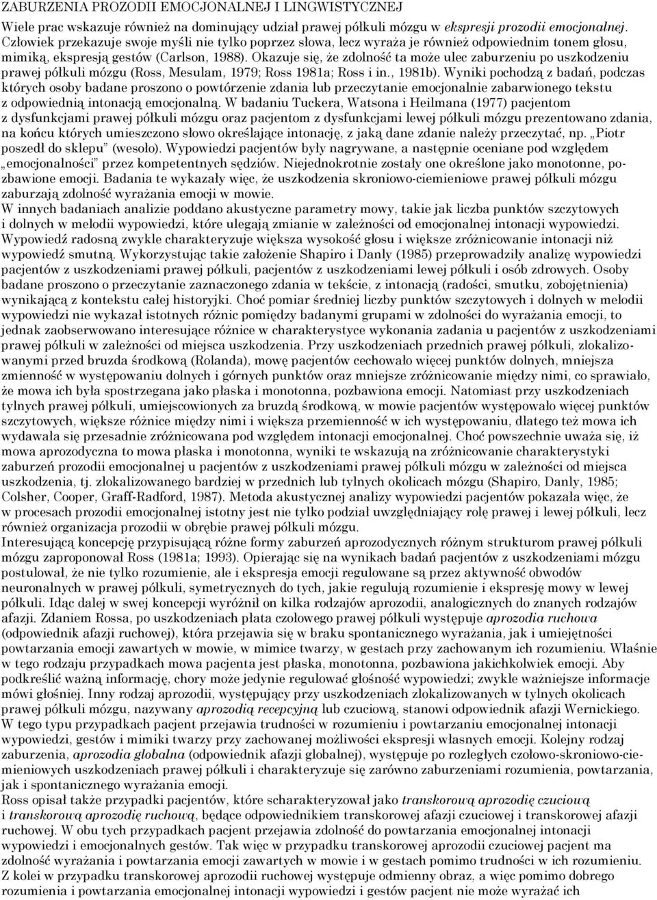 Okazuje się, że zdolność ta może ulec zaburzeniu po uszkodzeniu prawej półkuli mózgu (Ross, Mesulam, 1979; Ross 1981a; Ross i in., 1981b).