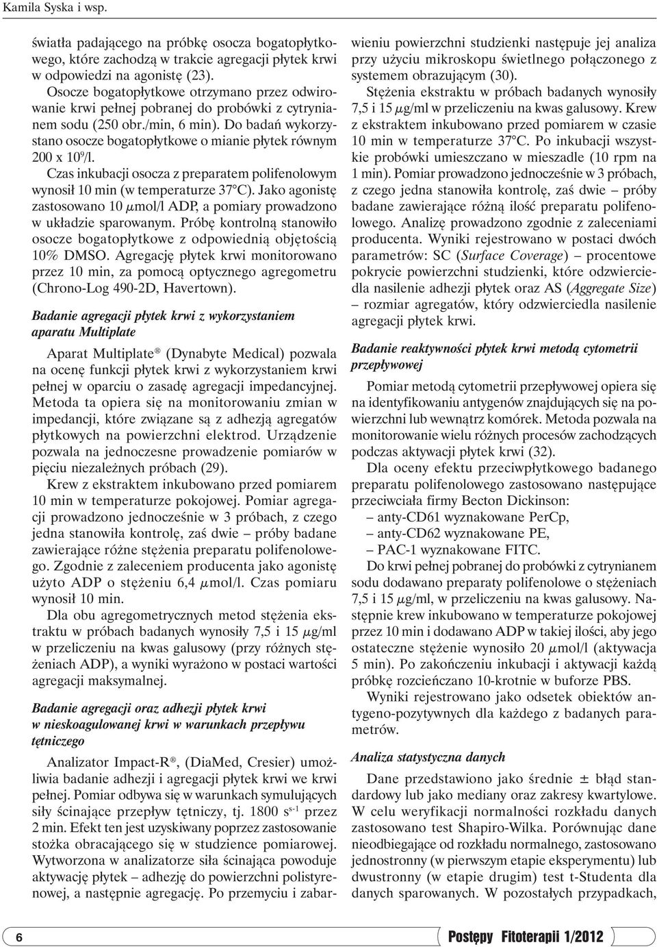 Do badań wykorzystano osocze bogatopłytkowe o mianie płytek równym 200 x 10 9 /l. Czas inkubacji osocza z preparatem polifenolowym wynosił 10 min (w temperaturze 7 C).
