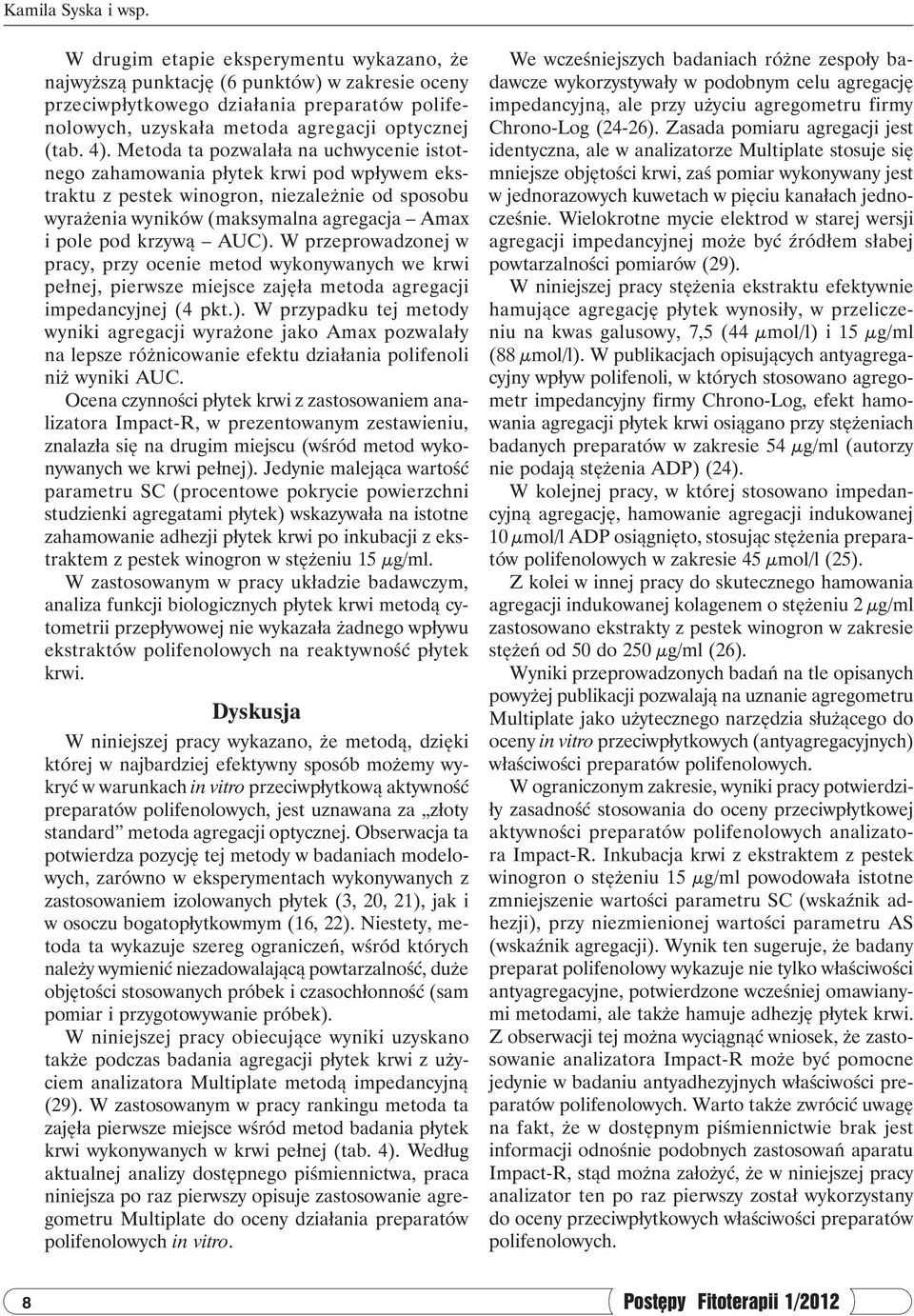 Metoda ta pozwalała na uchwycenie istotnego zahamowania płytek krwi pod wpływem ekstraktu z pestek winogron, niezależnie od sposobu wyrażenia wyników (maksymalna agregacja Amax i pole pod krzywą AUC).
