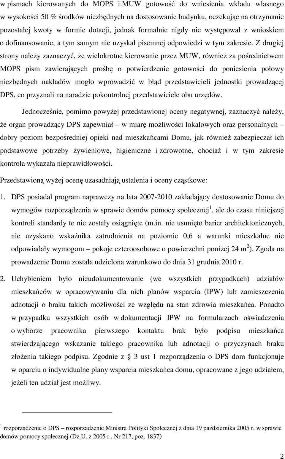 Z drugiej strony naleŝy zaznaczyć, Ŝe wielokrotne kierowanie przez MUW, równieŝ za pośrednictwem MOPS pism zawierających prośbę o potwierdzenie gotowości do poniesienia połowy niezbędnych nakładów