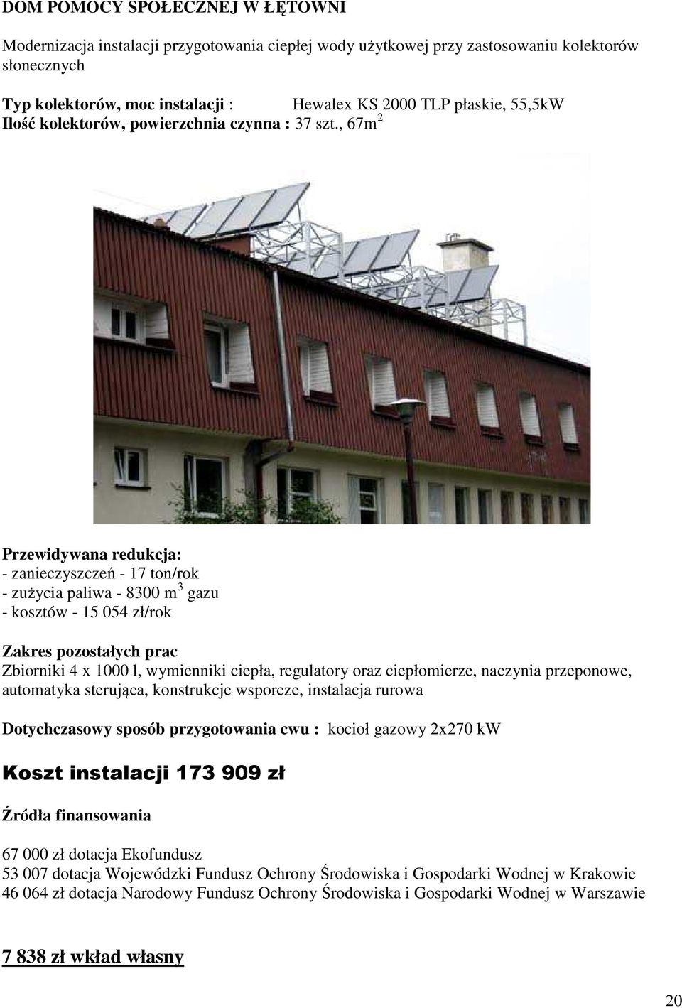 , 67m 2 Przewidywana redukcja: - zanieczyszczeń - 17 ton/rok - zużycia paliwa - 8300 m 3 gazu - kosztów - 15 054 zł/rok Zakres pozostałych prac Zbiorniki 4 x 1000 l, wymienniki ciepła, regulatory