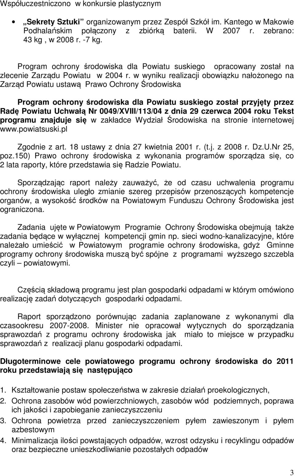 w wyniku realizacji obowiązku nałożonego na Zarząd Powiatu ustawą Prawo Ochrony Środowiska Program ochrony środowiska dla Powiatu suskiego został przyjęty przez Radę Powiatu Uchwałą Nr