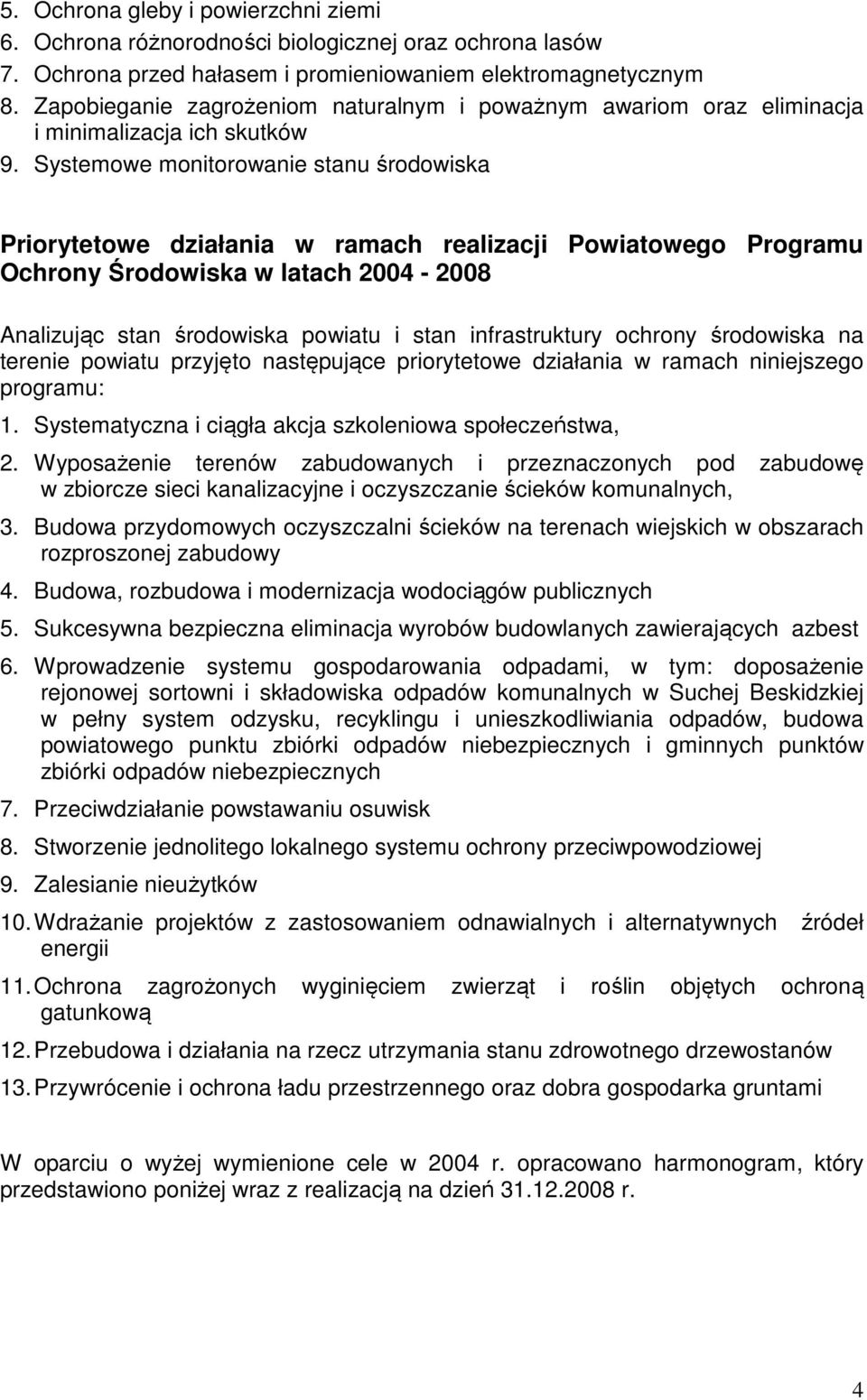 Systemowe monitorowanie stanu środowiska Priorytetowe działania w ramach realizacji Powiatowego Programu Ochrony Środowiska w latach 2004-2008 Analizując stan środowiska powiatu i stan infrastruktury