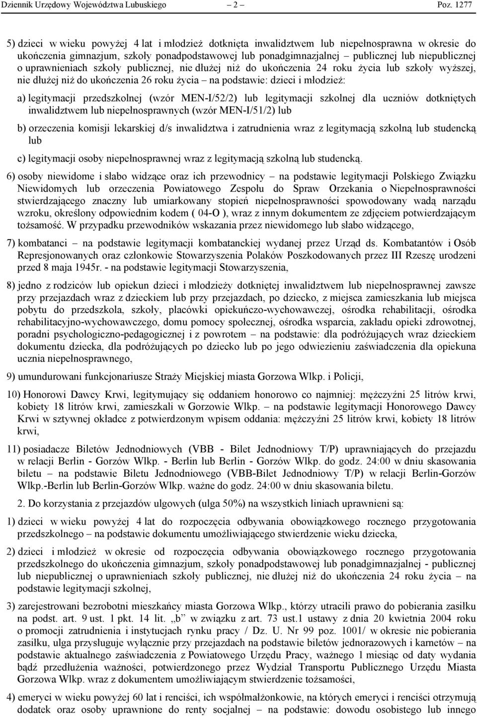 niepublicznej o uprawnieniach szkoły publicznej, nie dłużej niż do ukończenia 24 roku życia lub szkoły wyższej, nie dłużej niż do ukończenia 26 roku życia na podstawie: dzieci i młodzież: a)