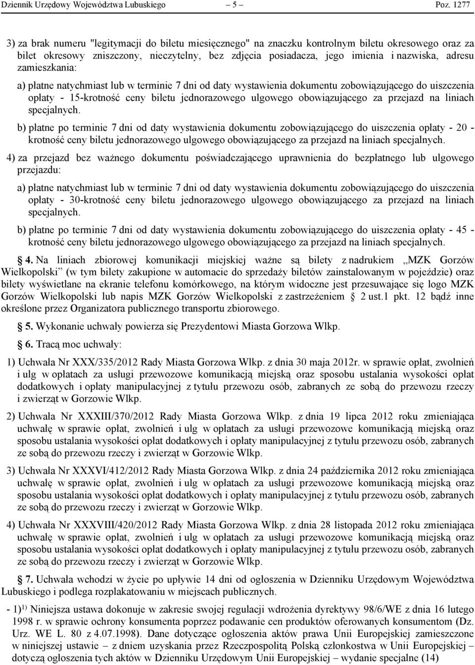 adresu zamieszkania: opłaty - 15-krotność ceny biletu jednorazowego ulgowego obowiązującego za przejazd na liniach b) płatne po terminie 7 dni od daty wystawienia dokumentu zobowiązującego do