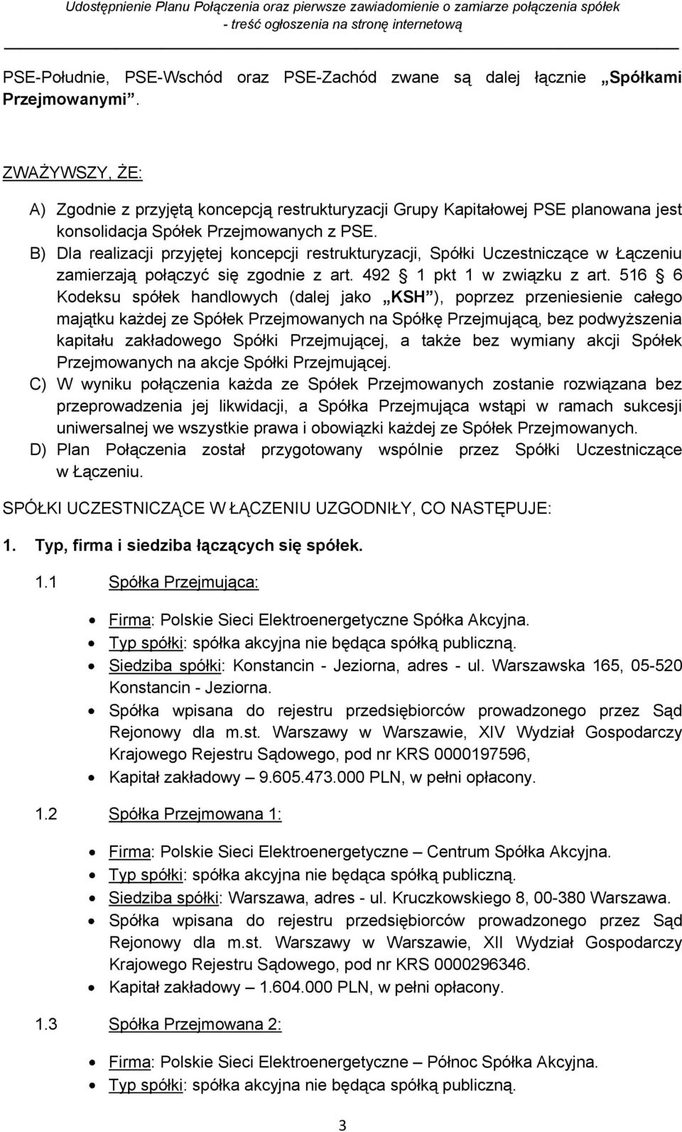 B) Dla realizacji przyjętej koncepcji restrukturyzacji, Spółki Uczestniczące w Łączeniu zamierzają połączyć się zgodnie z art. 492 1 pkt 1 w związku z art.