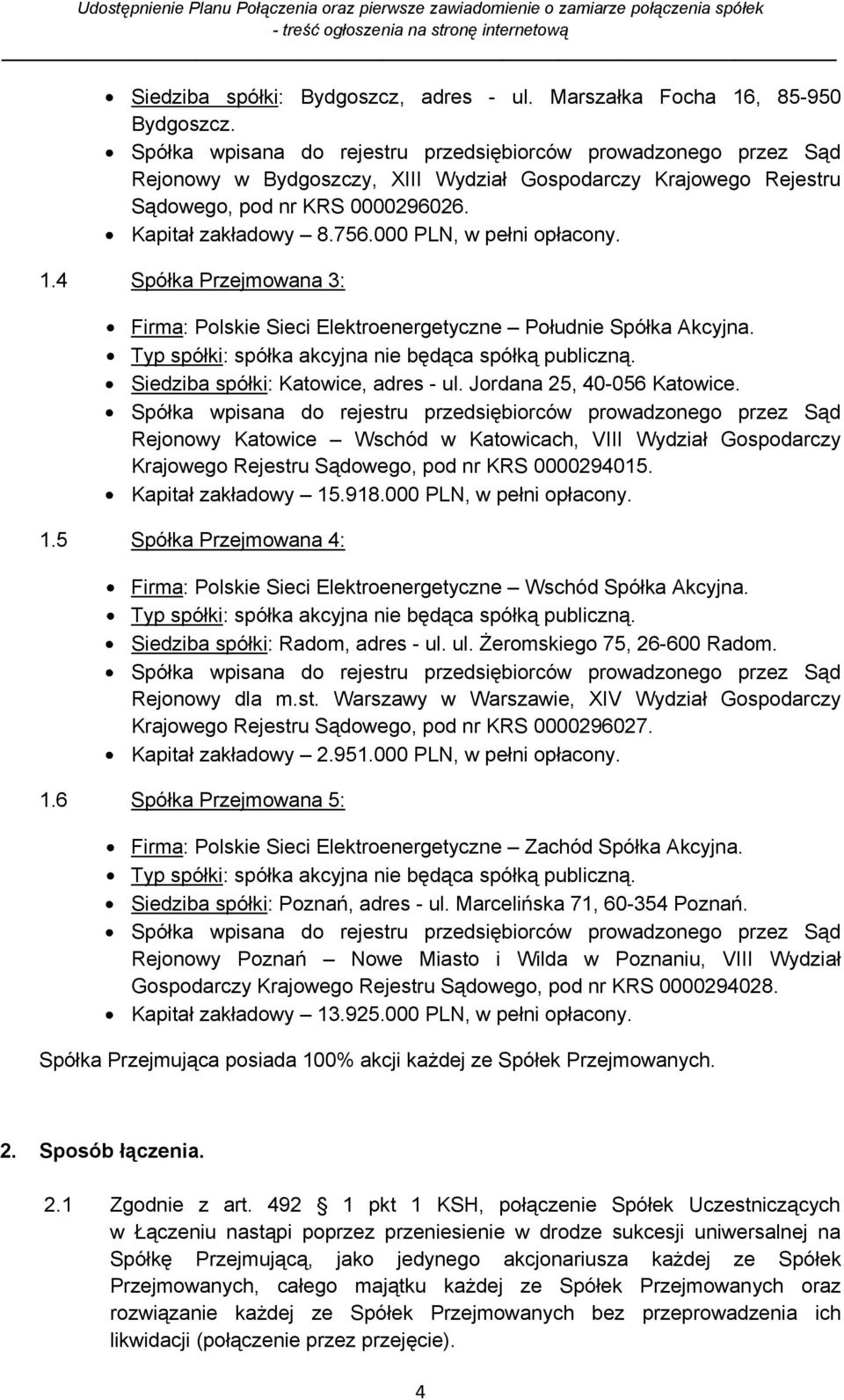 Rejonowy Katowice Wschód w Katowicach, VIII Wydział Gospodarczy Krajowego Rejestru Sądowego, pod nr KRS 0000294015. Kapitał zakładowy 15