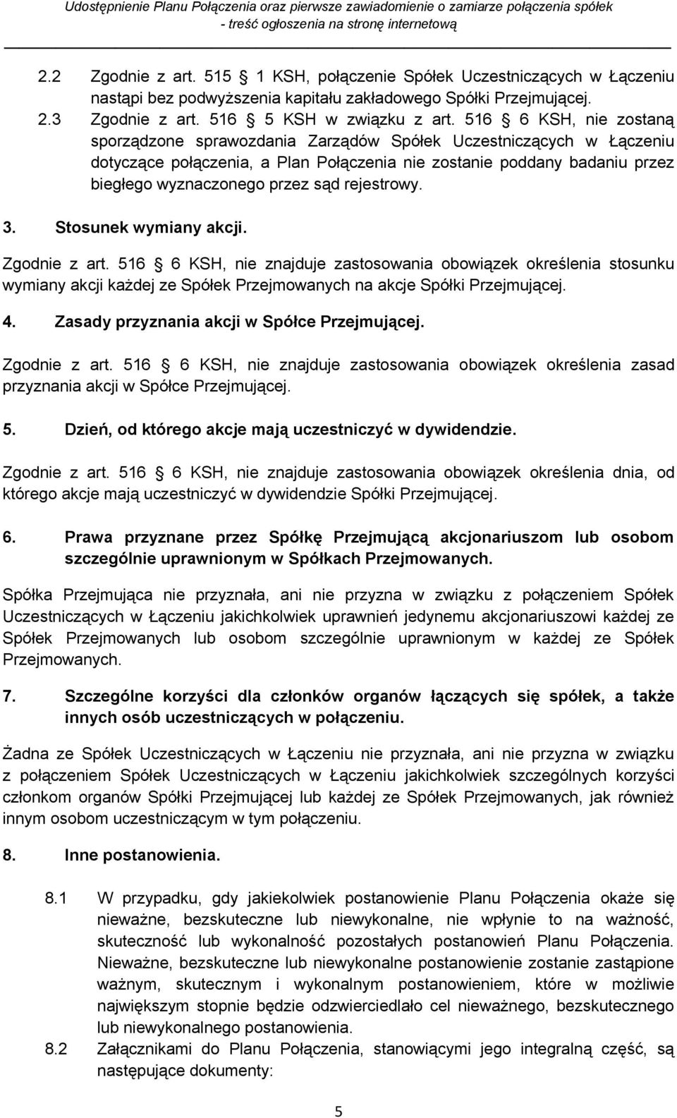 rejestrowy. 3. Stosunek wymiany akcji. Zgodnie z art. 516 6 KSH, nie znajduje zastosowania obowiązek określenia stosunku wymiany akcji każdej ze Spółek Przejmowanych na akcje Spółki Przejmującej. 4.