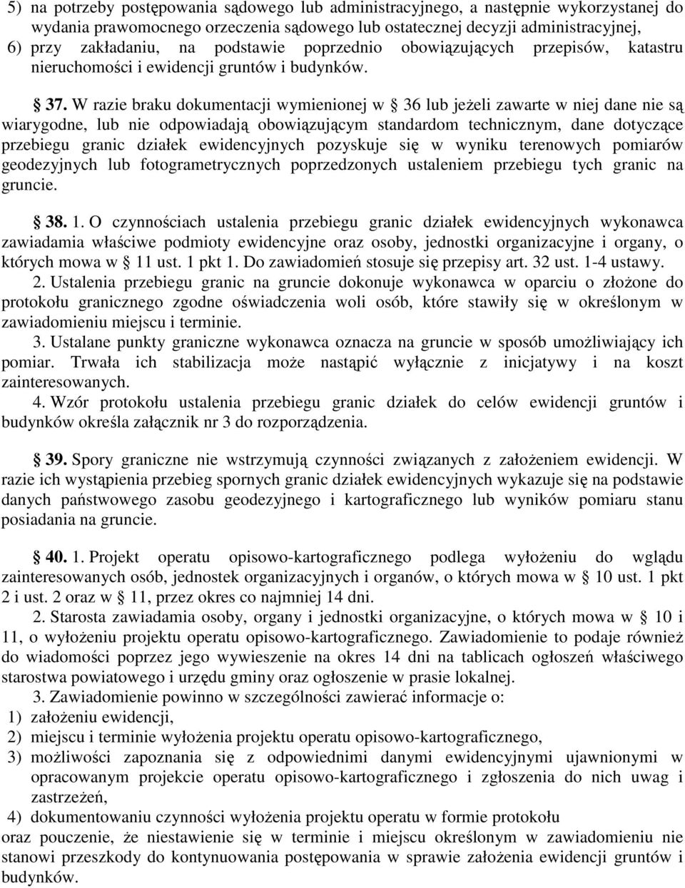 W razie braku dokumentacji wymienionej w 36 lub jeŝeli zawarte w niej dane nie są wiarygodne, lub nie odpowiadają obowiązującym standardom technicznym, dane dotyczące przebiegu granic działek