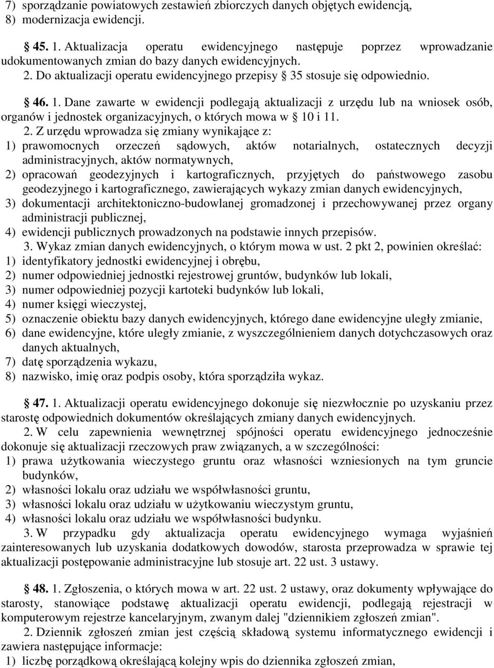 1. Dane zawarte w ewidencji podlegają aktualizacji z urzędu lub na wniosek osób, organów i jednostek organizacyjnych, o których mowa w 10 i 11. 2.